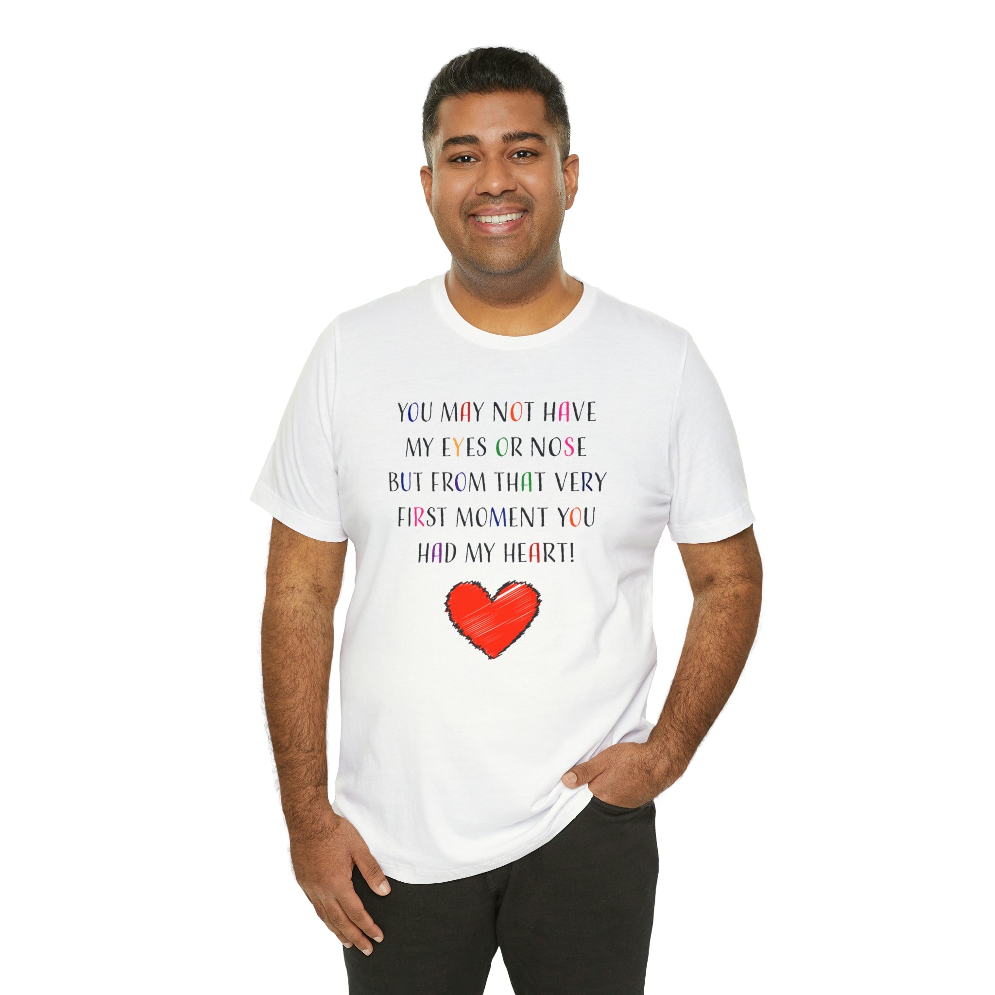 You may not have my eyes or nose but from that very first moment you had my HEART -Unisex Jersey Short Sleeve Tee