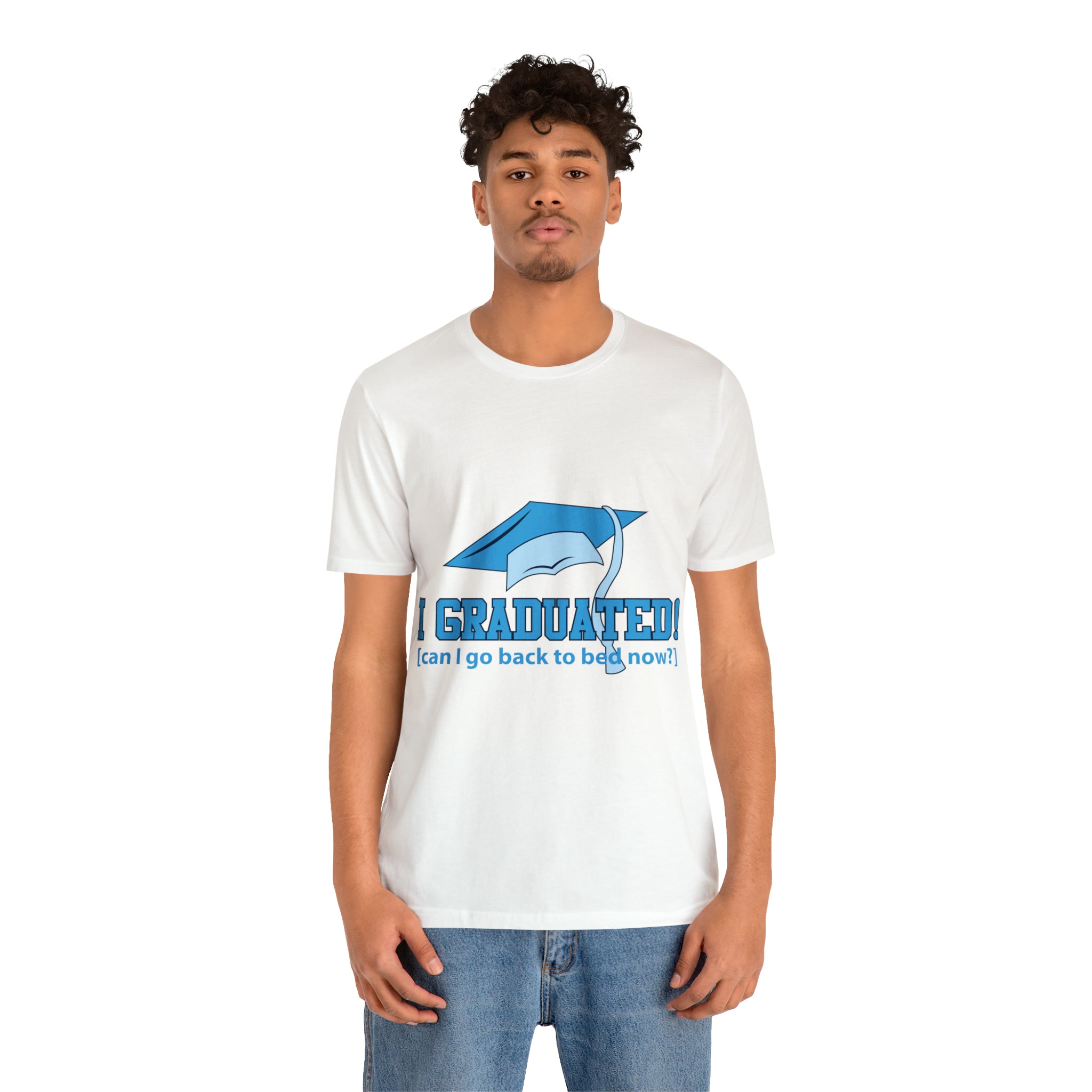 I Graduated! Can I Go Back To Bed Now - Unisex Jersey Short Sleeve Tee