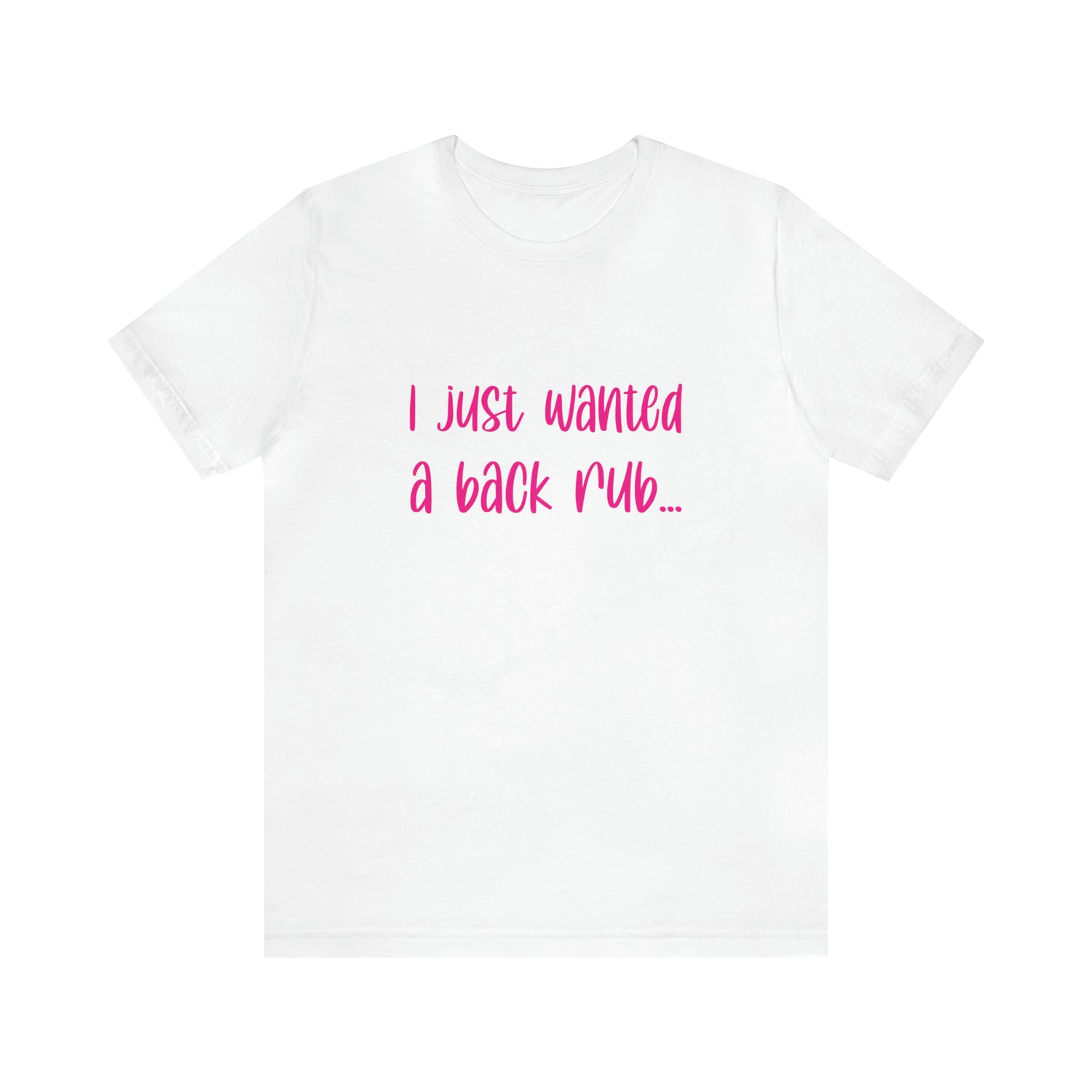 I Just Wanted A Back Rub - Unisex Jersey Short Sleeve Tee
