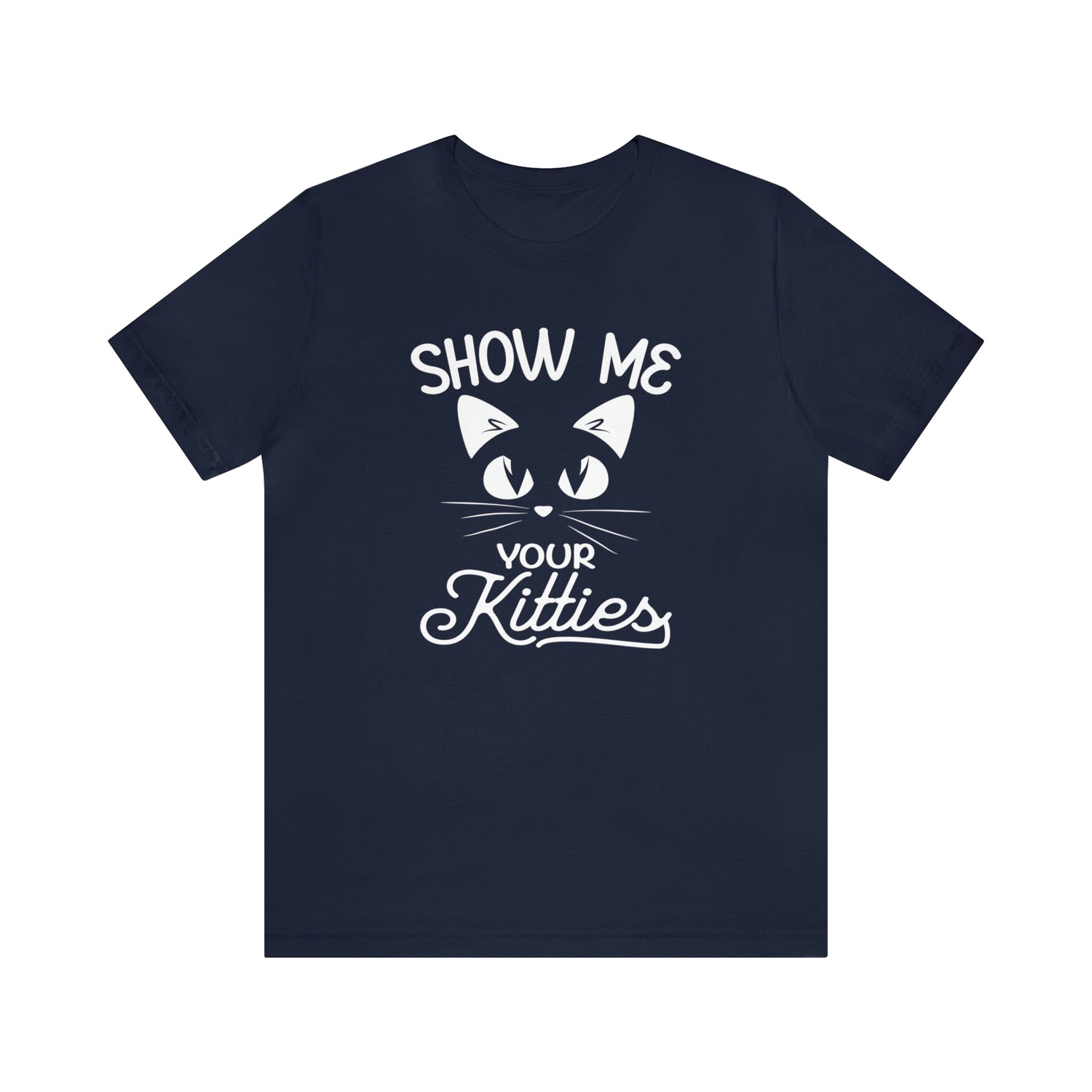 Show Me Your Kitties - Unisex Jersey Short Sleeve Tee