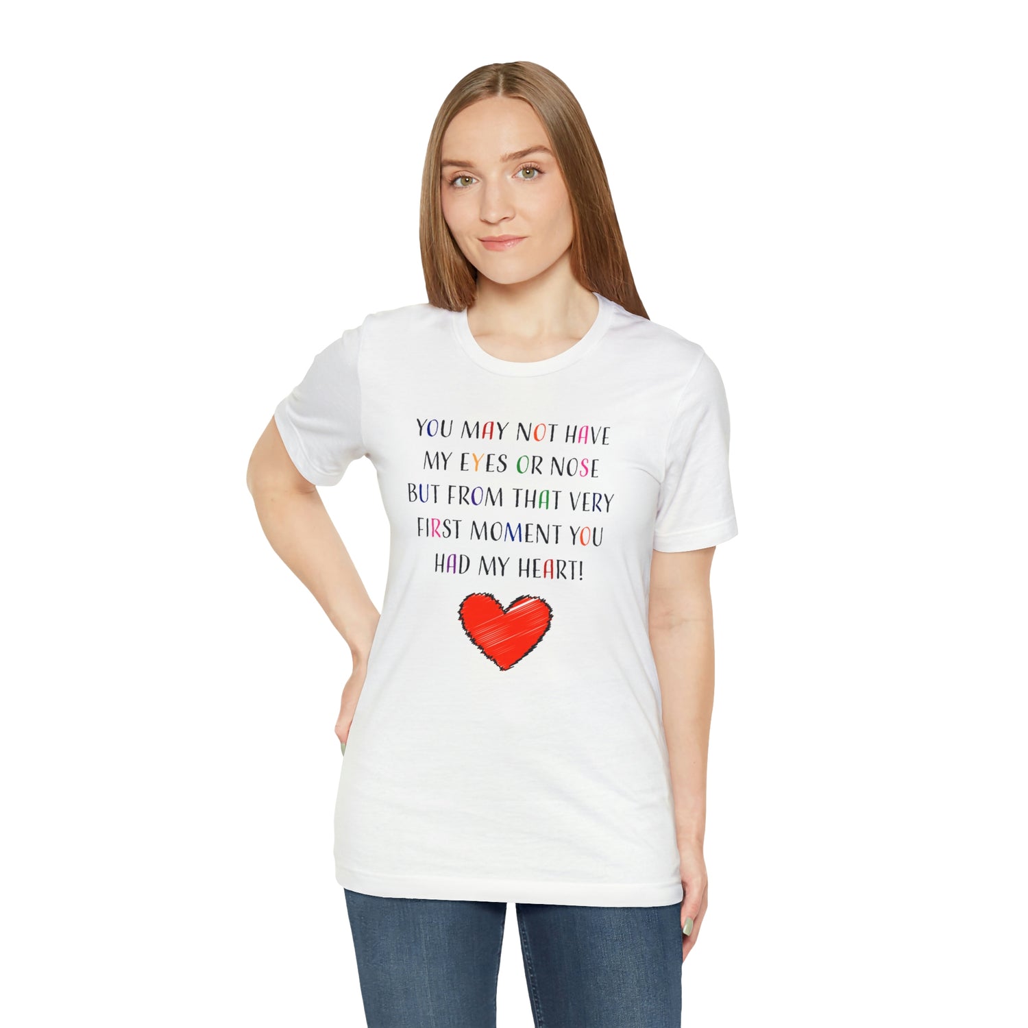 You may not have my eyes or nose but from that very first moment you had my HEART -Unisex Jersey Short Sleeve Tee