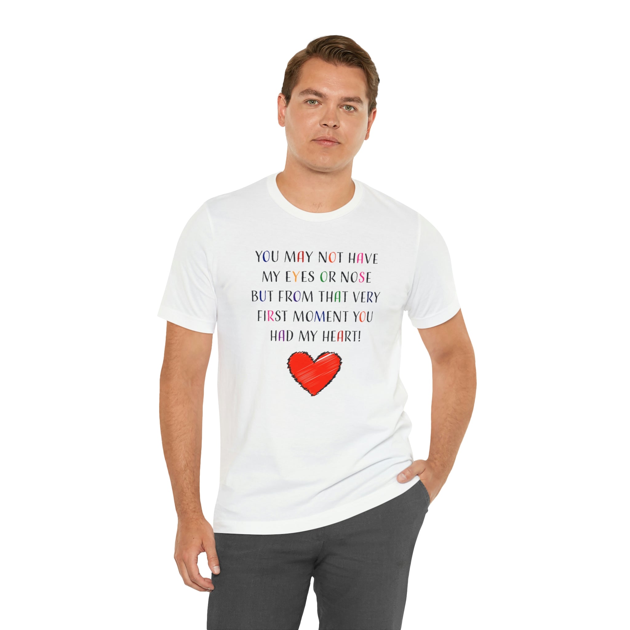 You may not have my eyes or nose but from that very first moment you had my HEART -Unisex Jersey Short Sleeve Tee