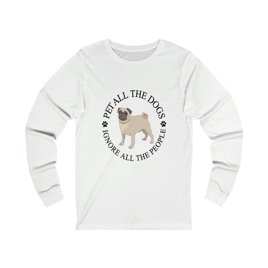 Pet All The Dogs Ignore All The People - Unisex Jersey Long Sleeve Tee