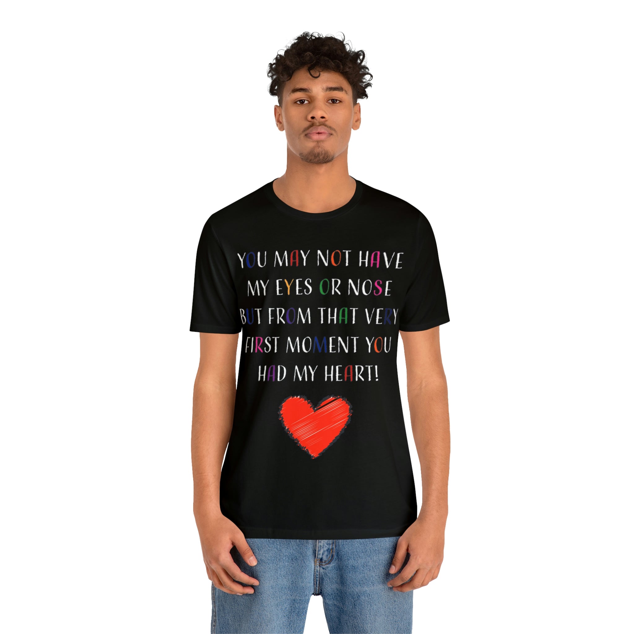 You may not have my eyes or nose but from that very first moment you had my HEART -Unisex Jersey Short Sleeve Tee