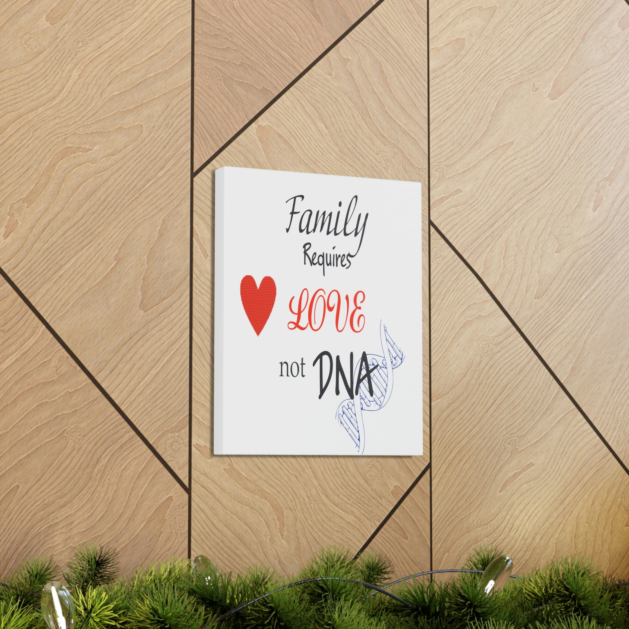 Family Requires Love Not DNA - Canvas Print