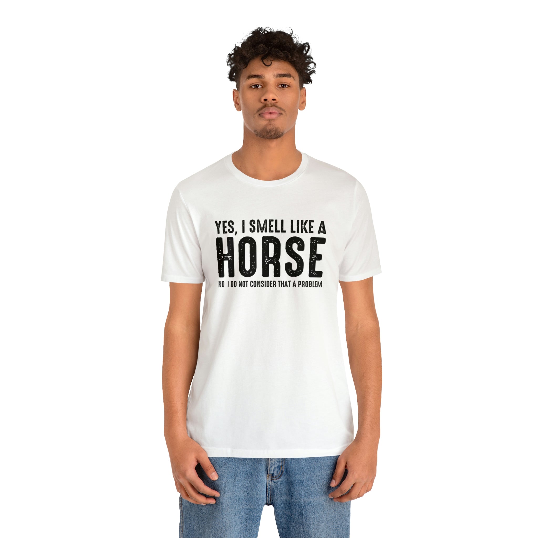 Yes I Smell Like a Horse No I Do Not Consider That A Problem - Unisex Jersey Short Sleeve Tee