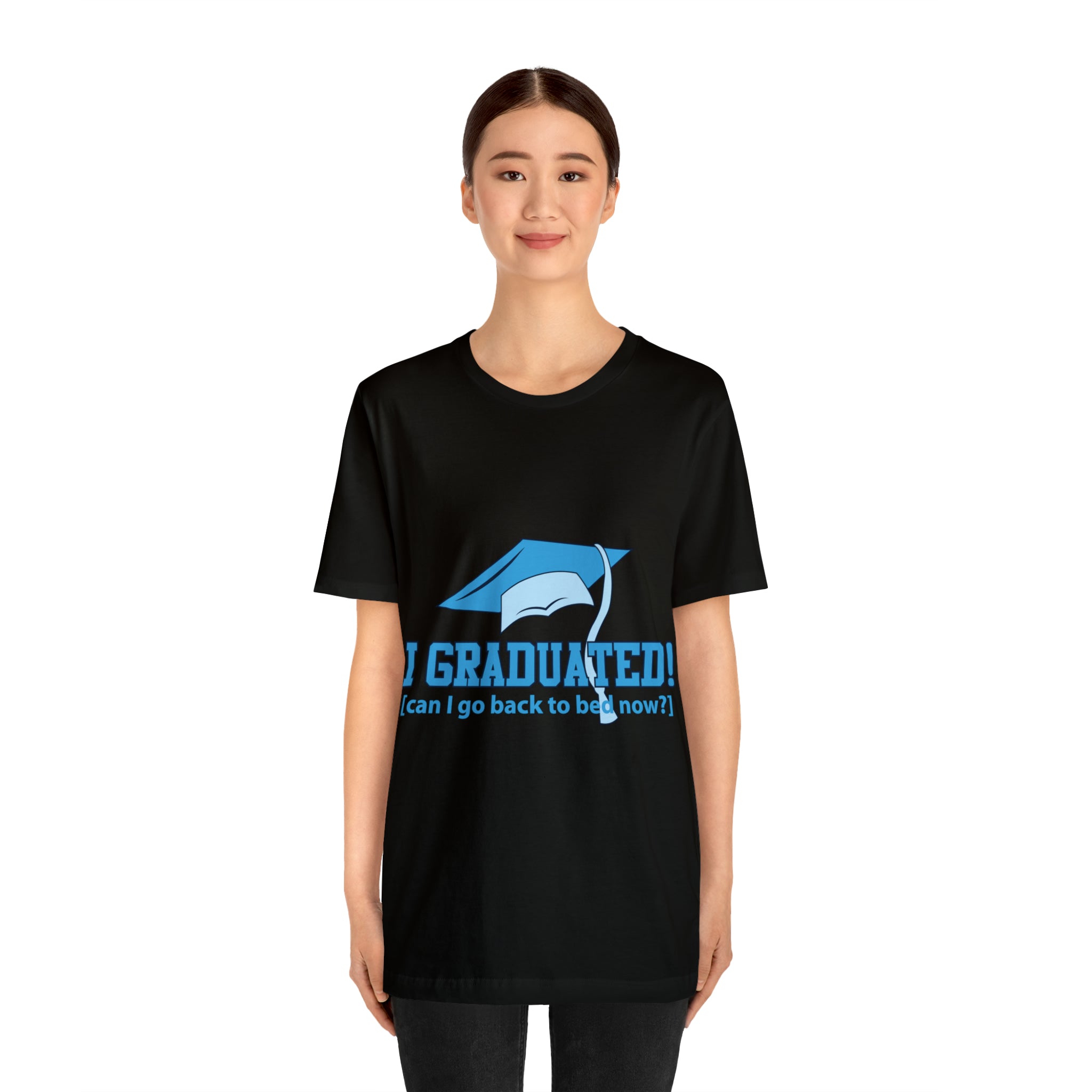 I Graduated! Can I Go Back To Bed Now - Unisex Jersey Short Sleeve Tee