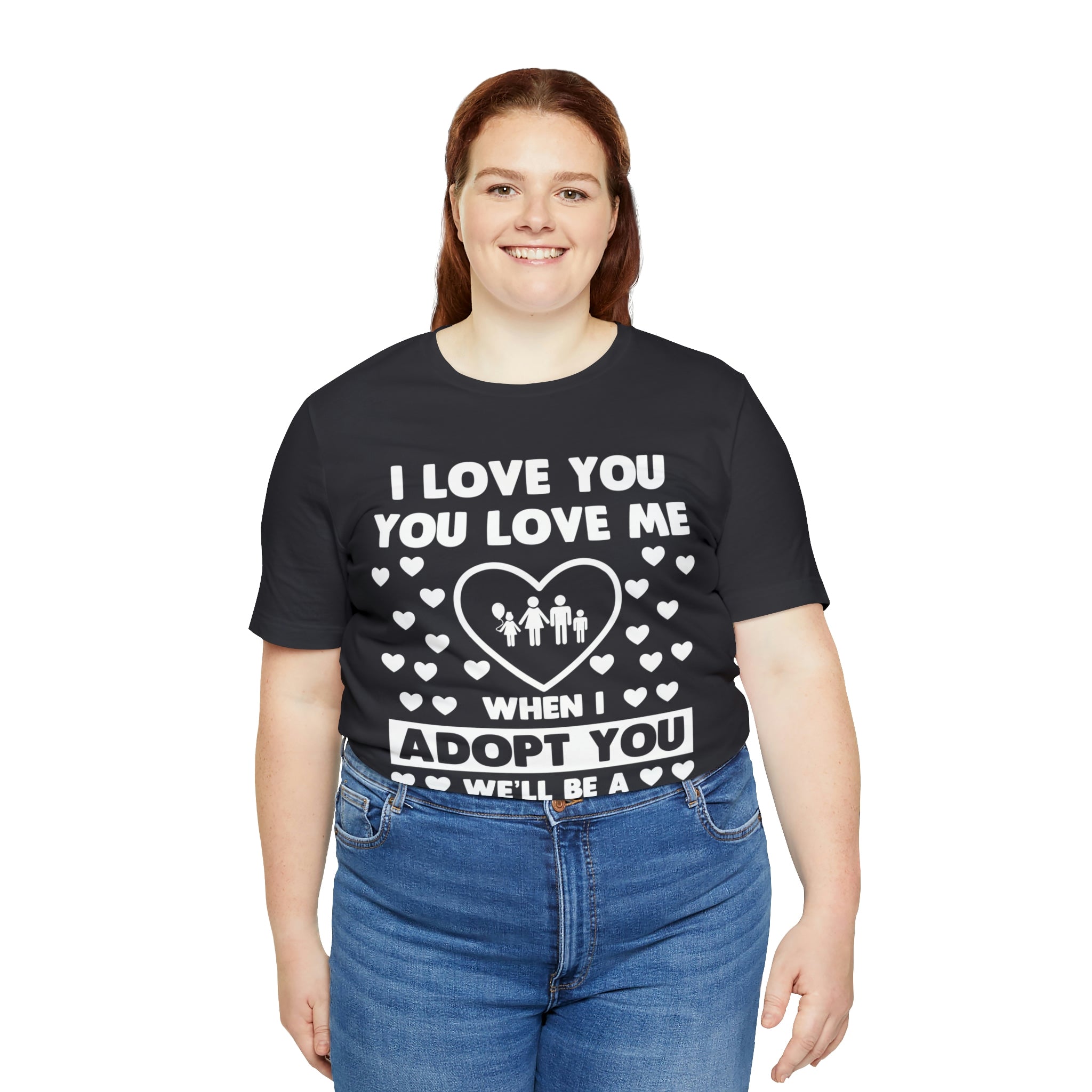 When I Adopt you we will be a Family - Unisex Jersey Short Sleeve Tee