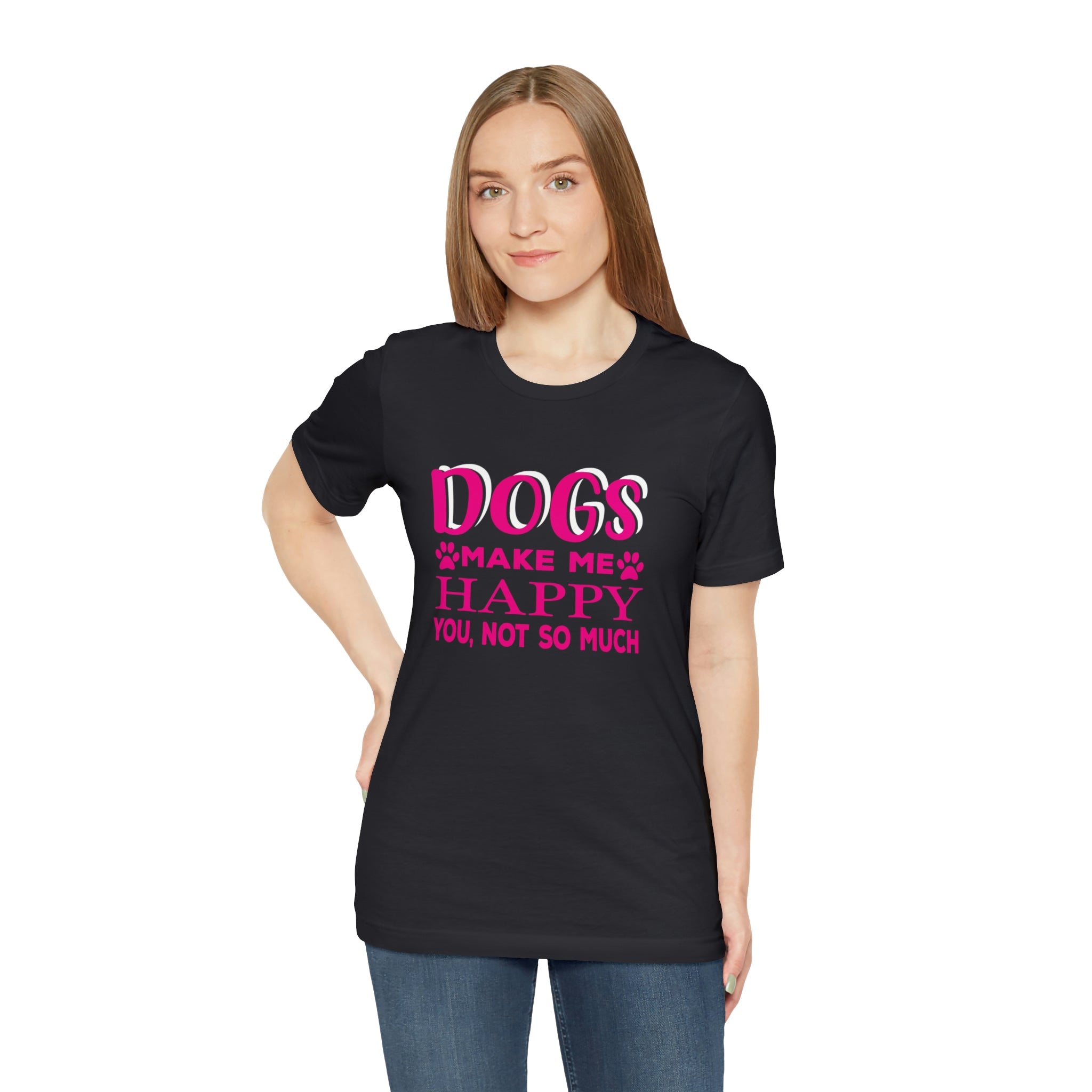 Dogs Make Me Happy You Not So Much - Unisex Jersey Short Sleeve Tee