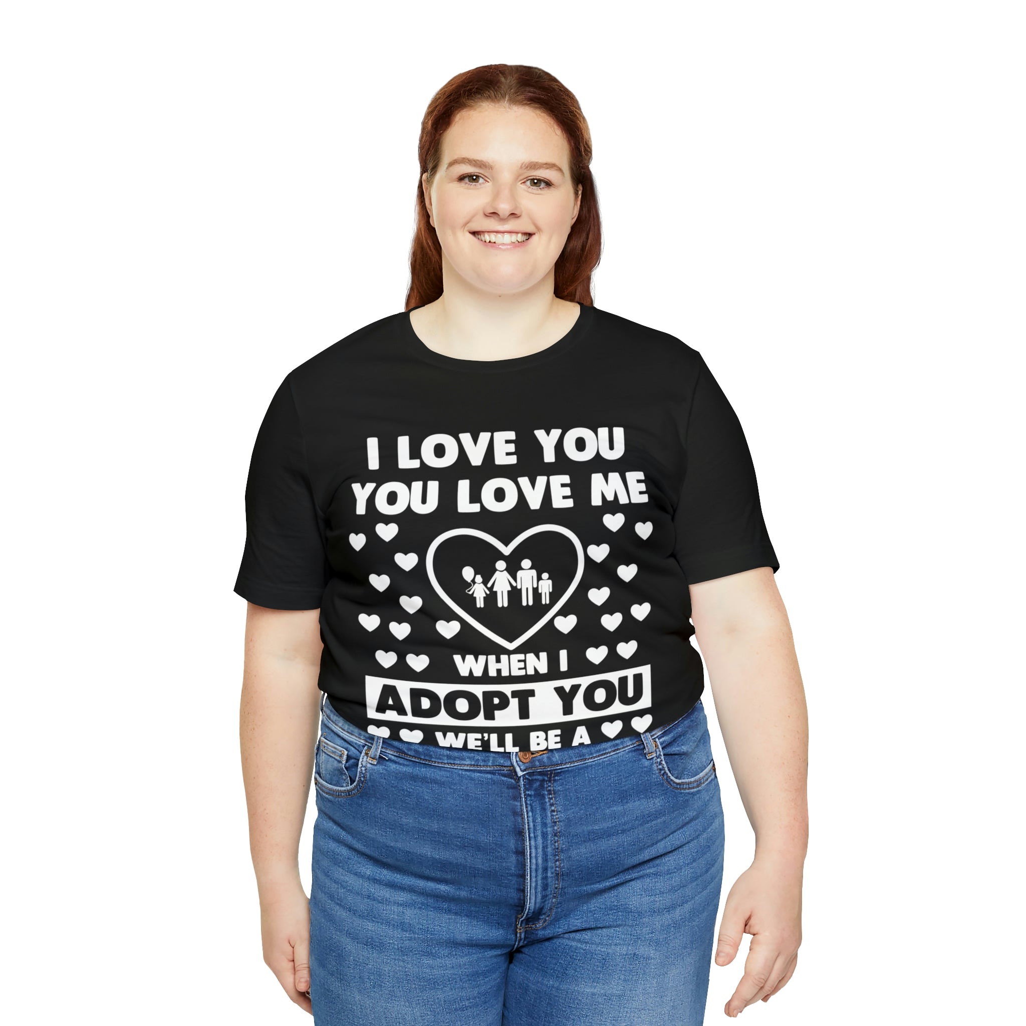 When I Adopt you we will be a Family - Unisex Jersey Short Sleeve Tee