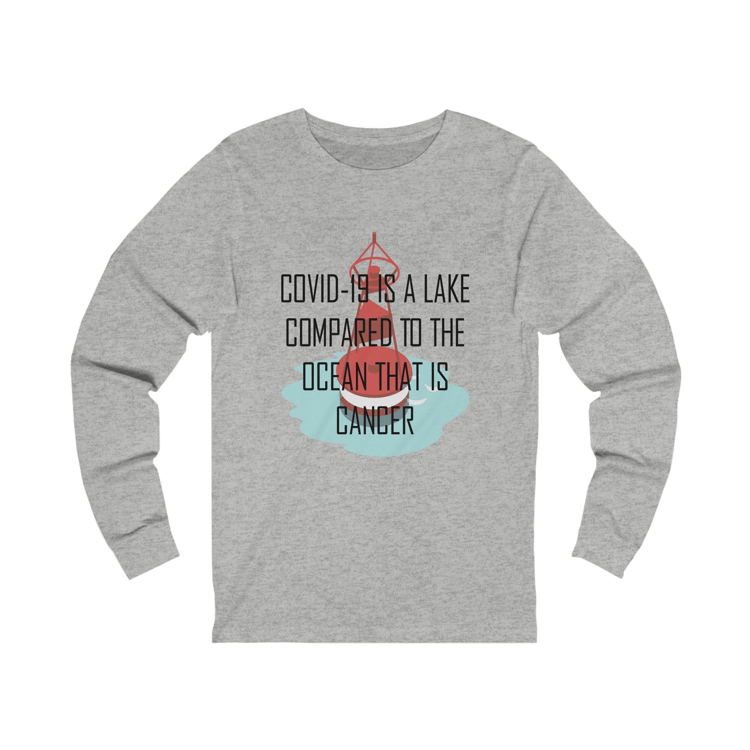 Covid-19 Is A Lake Compared To The Ocean That Is Cancer - Unisex Jersey Long Sleeve Tee
