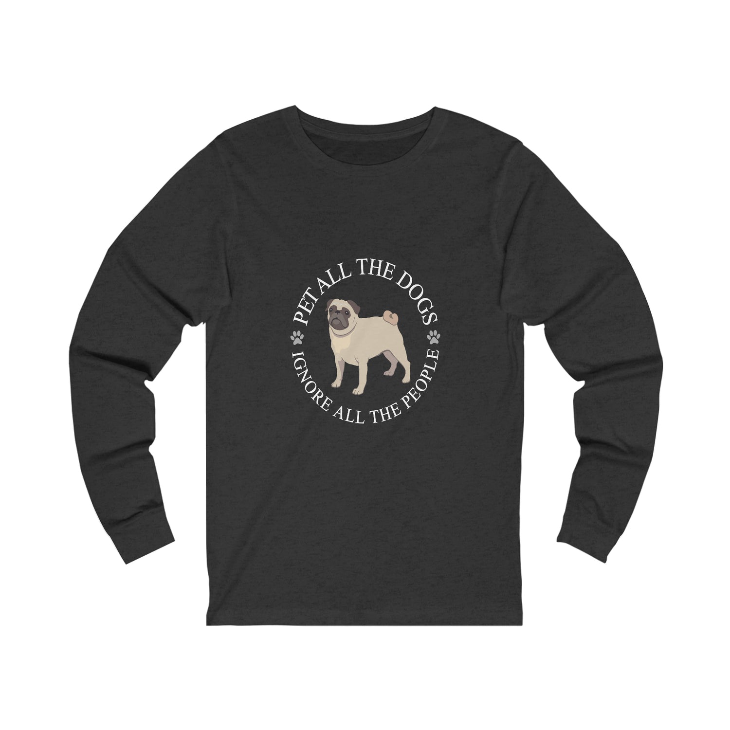 Pet All The Dogs Ignore All The People - Unisex Jersey Long Sleeve Tee