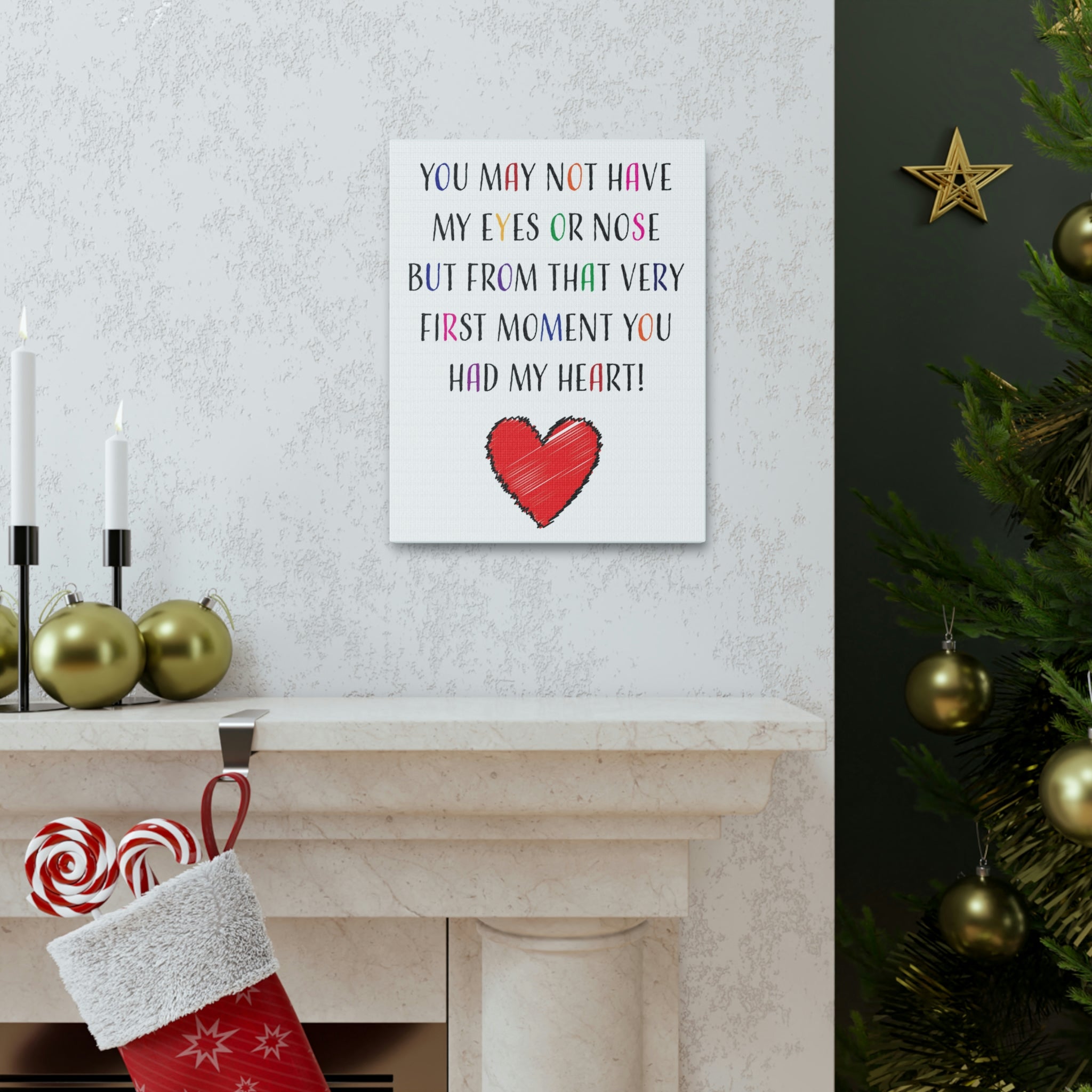You may not have my eyes or nose but from that very first moment you had my HEART - Canvas Print