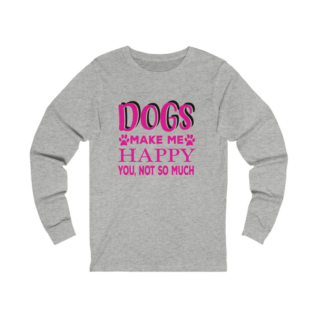 Dogs Make Me Happy You Not So Much - Unisex Jersey Long Sleeve Tee