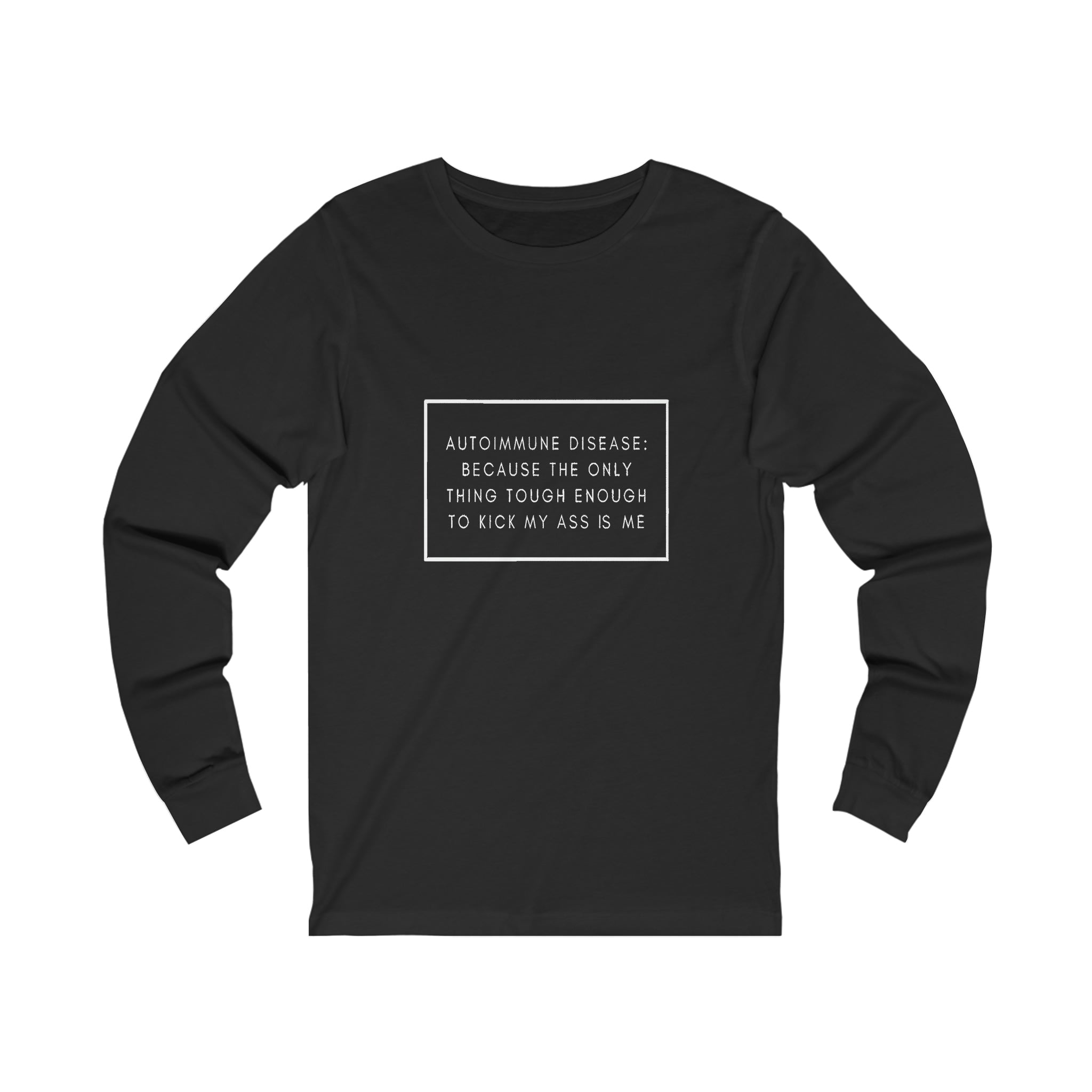 Autoimmune Disease Because The Only Thing Tough Enough To Kick My Ass Is Me - Unisex Jersey Long Sleeve Tee