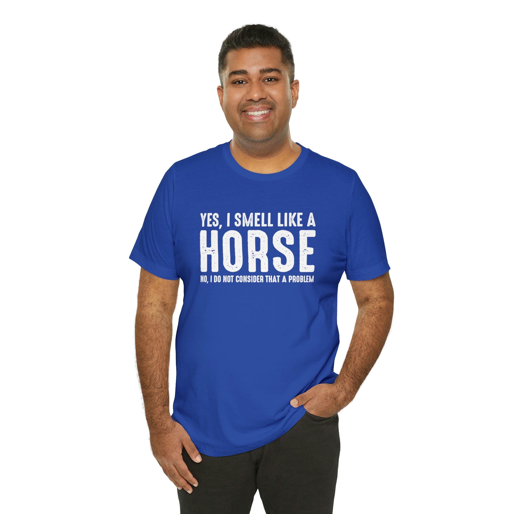 Yes I Smell Like a Horse No I Do Not Consider That A Problem - Unisex Jersey Short Sleeve Tee
