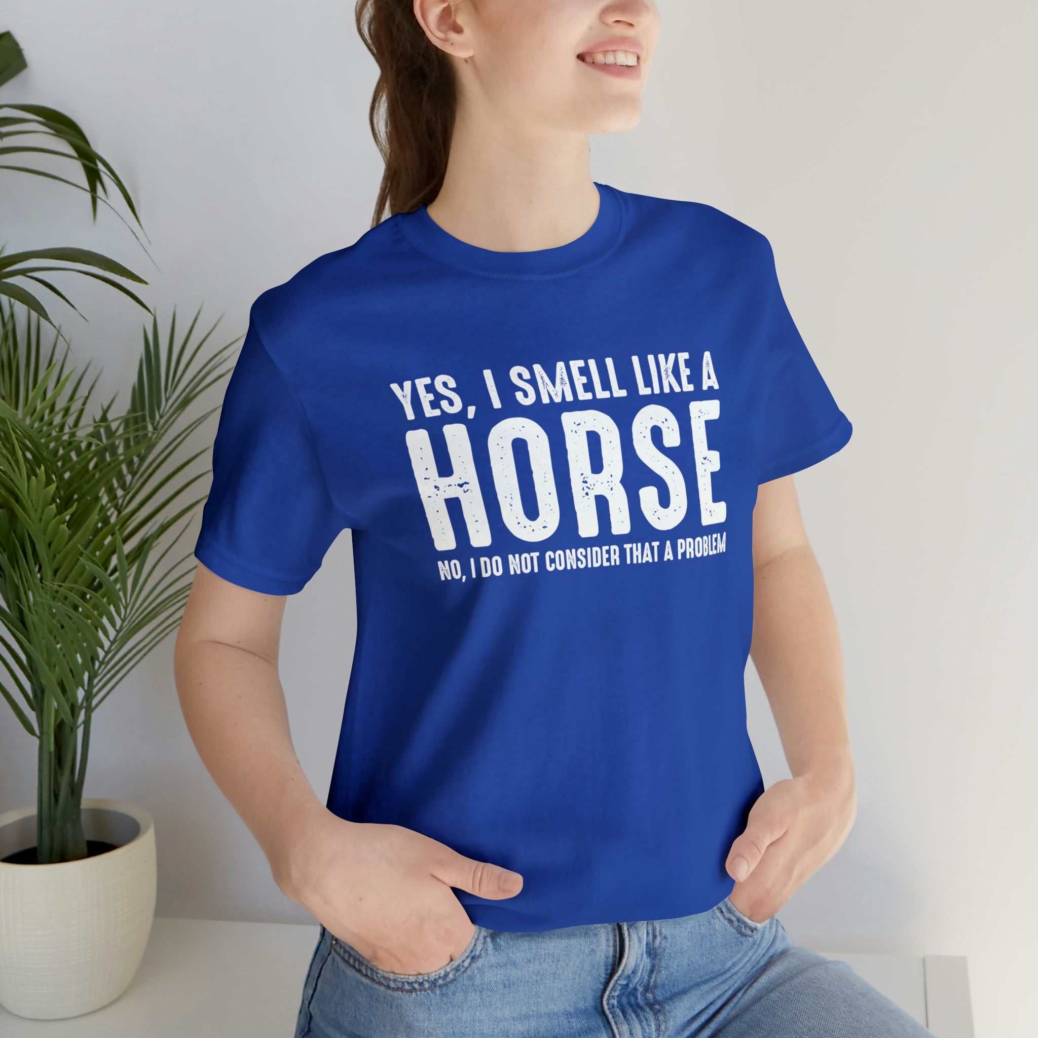 Yes I Smell Like a Horse No I Do Not Consider That A Problem - Unisex Jersey Short Sleeve Tee