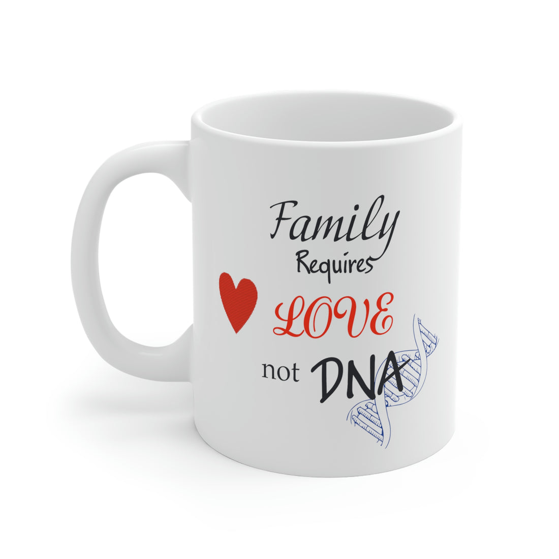 Family Requires Love Not DNA - White Ceramic Mug 2 sizes Available