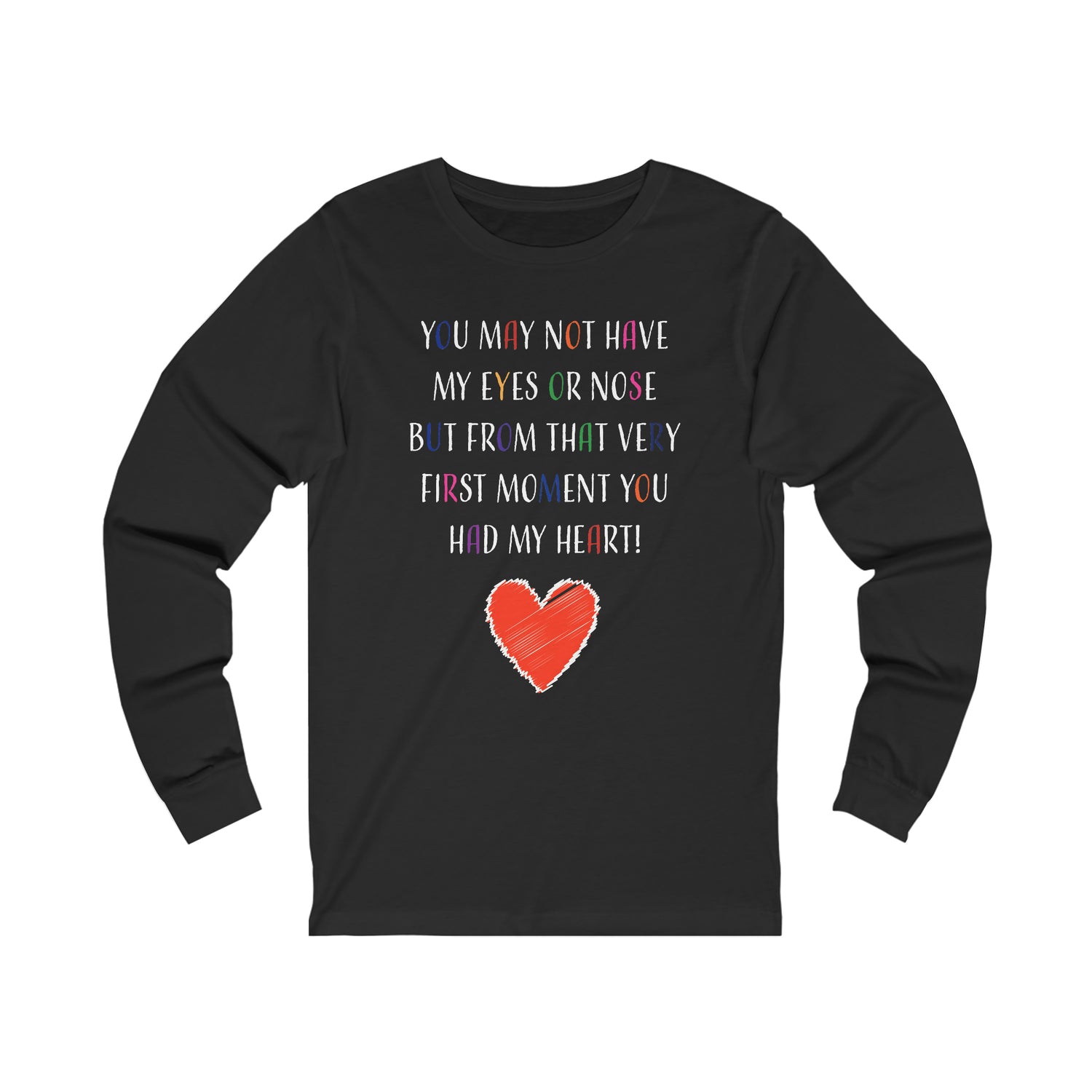 You May Not Have My Eyes Or Nose But From That Very First Moment You Had My HEART - Unisex Jersey Long Sleeve Tee