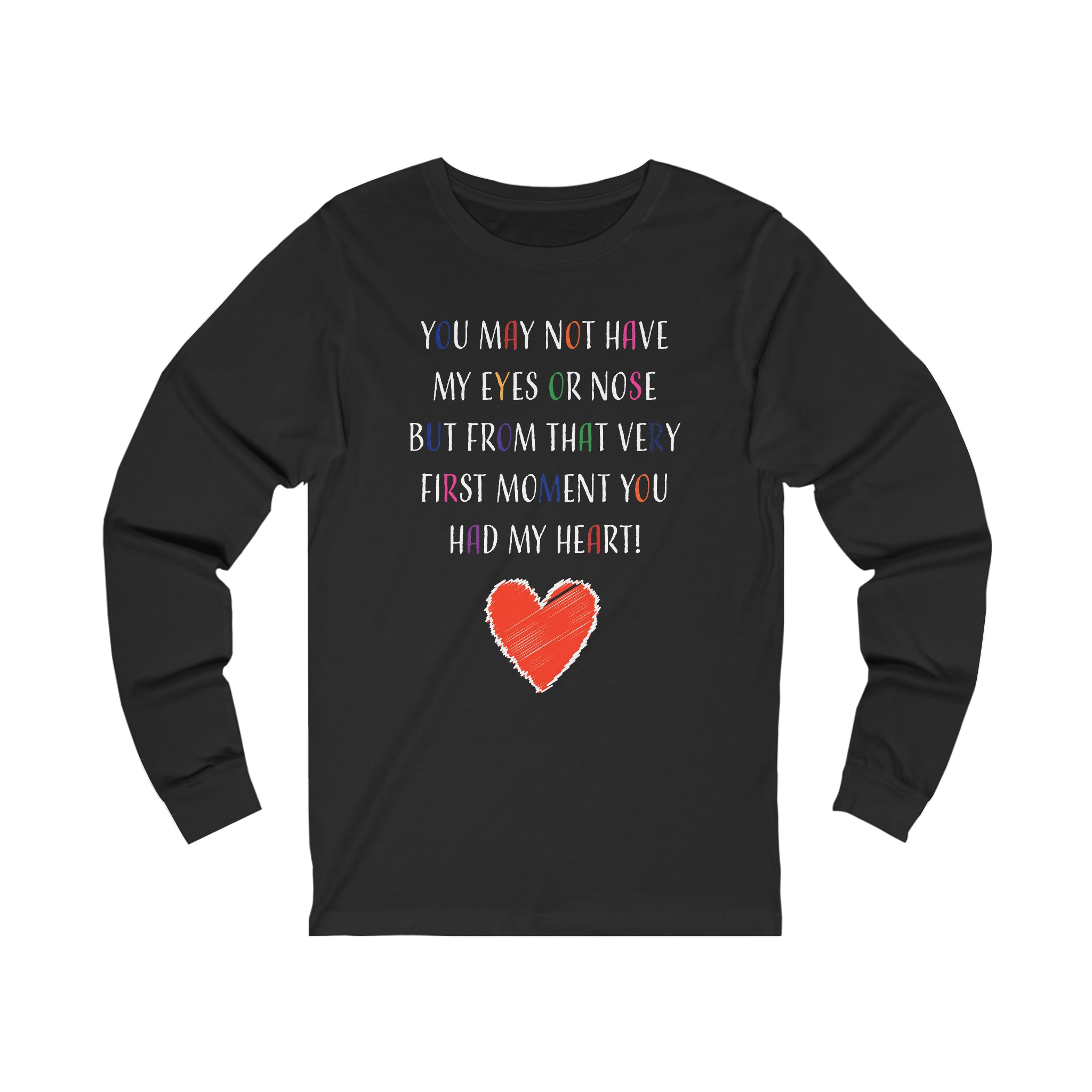 You May Not Have My Eyes Or Nose But From That Very First Moment You Had My HEART - Unisex Jersey Long Sleeve Tee