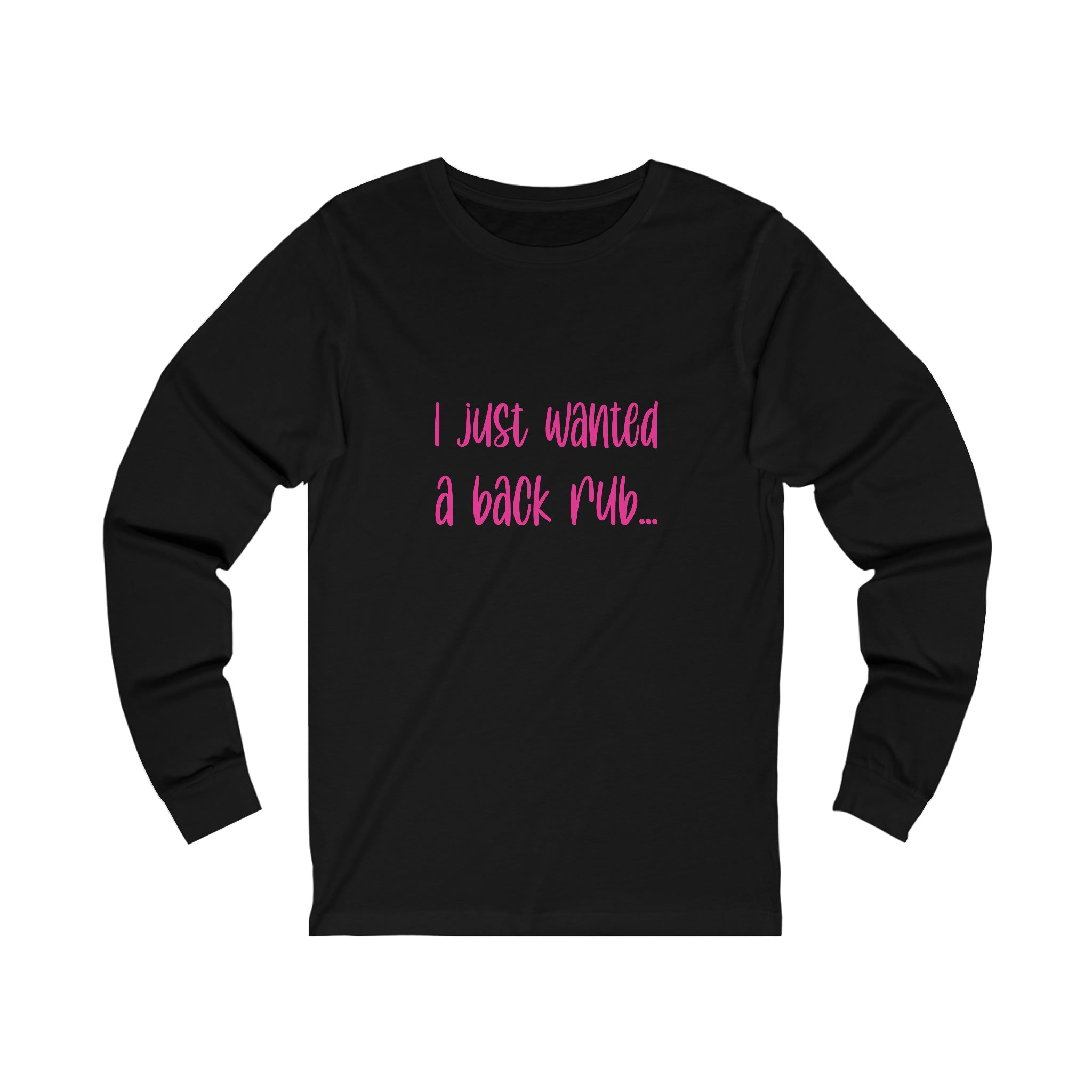 I Just Wanted A Back Rub - Unisex Jersey Long Sleeve Tee