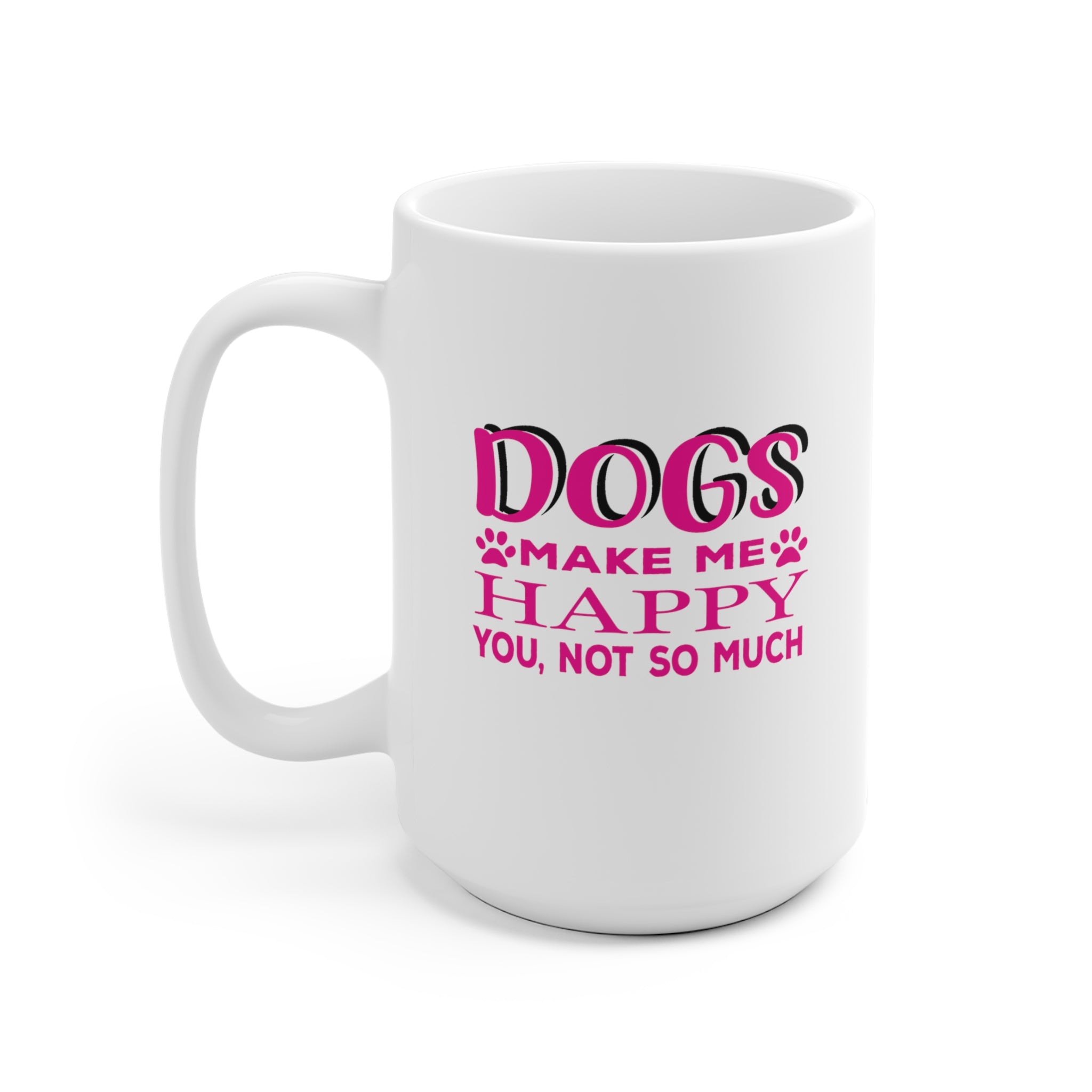 Dogs Make Me Happy You Not So Much - White Ceramic Mug 2 sizes Available