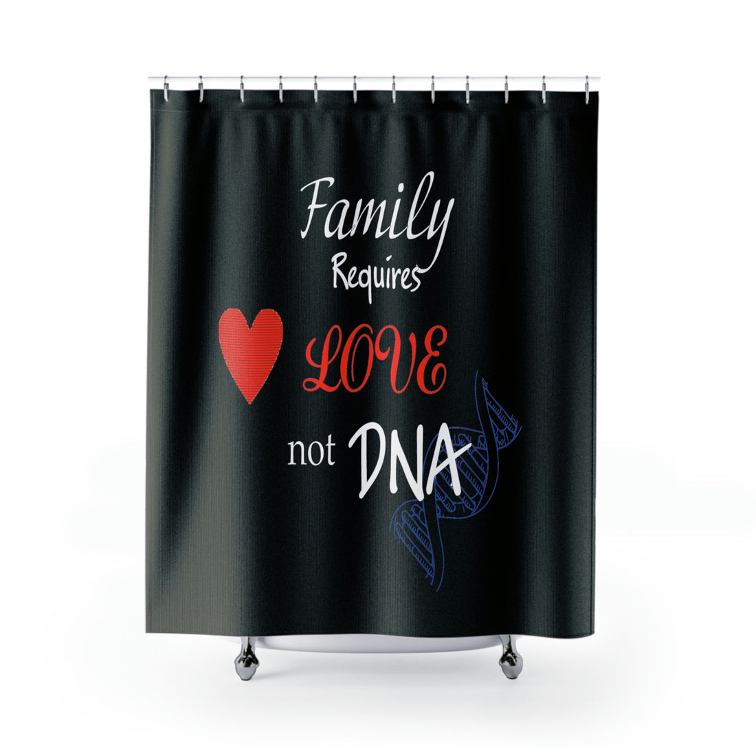 Family Requires Love not DNA - Shower Curtain