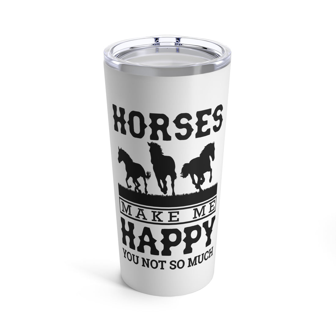Horses Make Me Happy - Tumbler 20oz