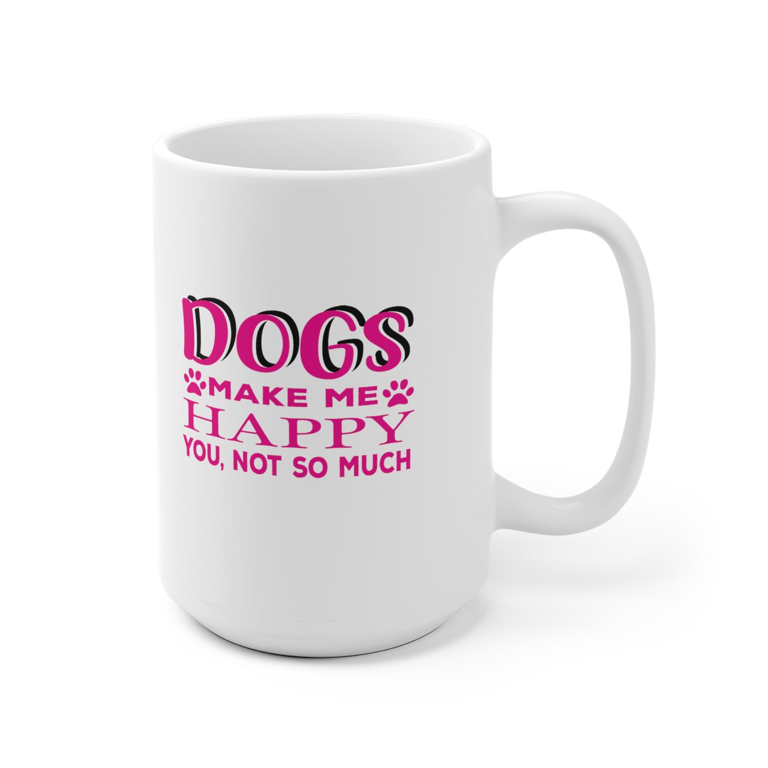 Dogs Make Me Happy You Not So Much - White Ceramic Mug 2 sizes Available