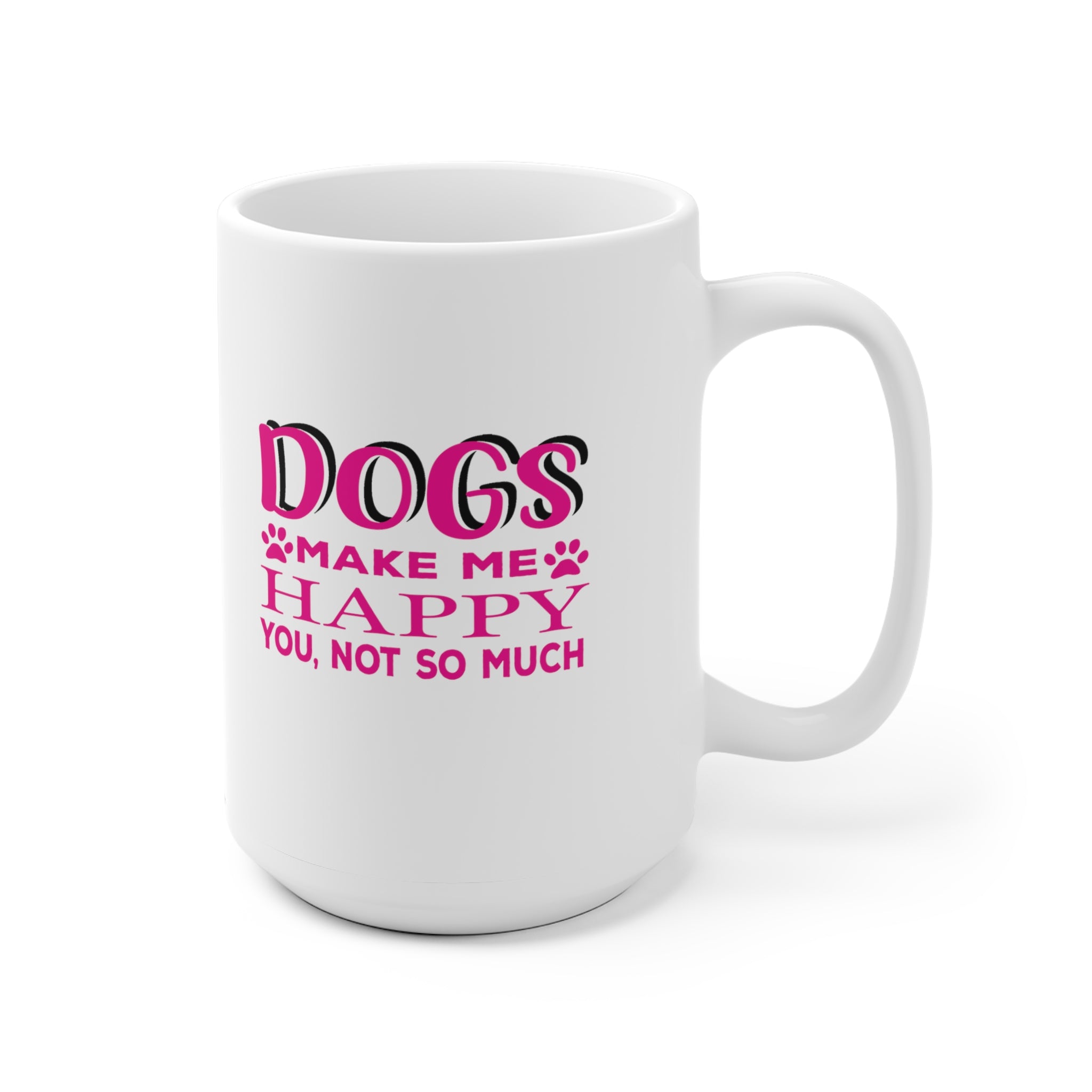 Dogs Make Me Happy You Not So Much - White Ceramic Mug 2 sizes Available