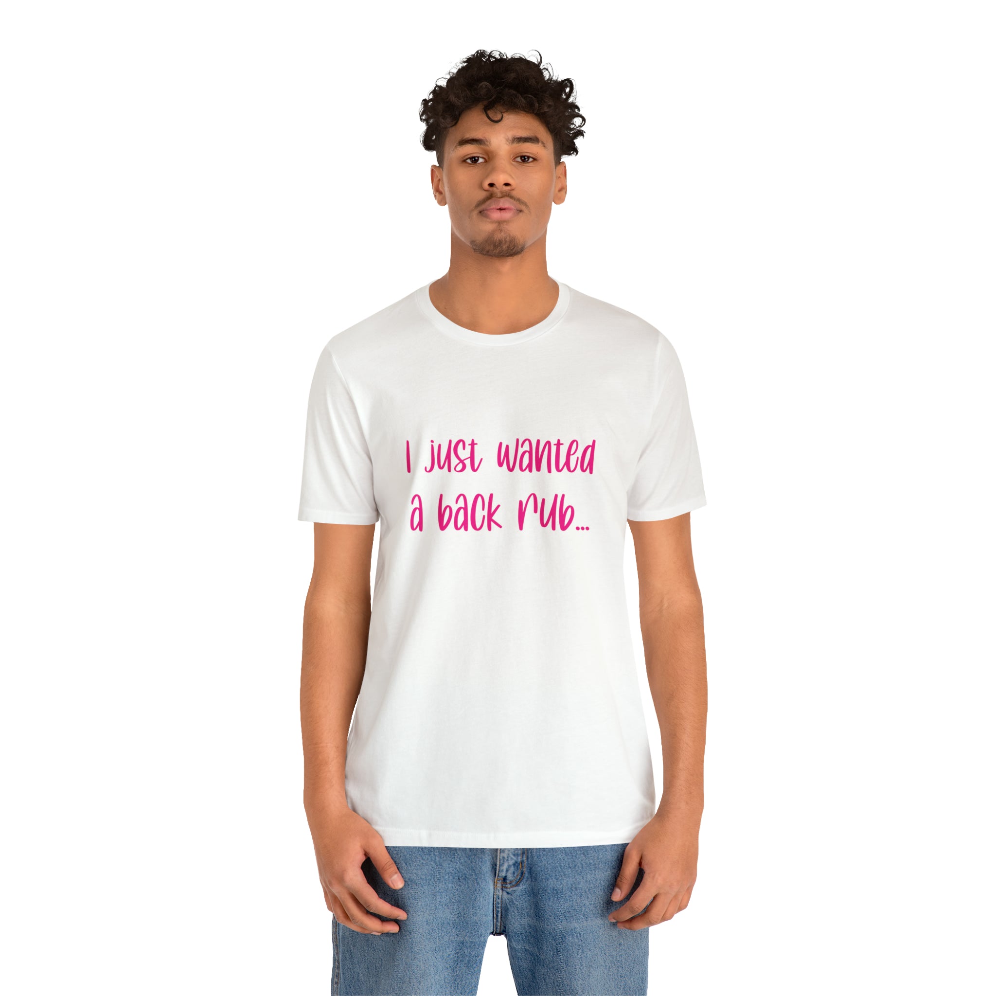 I Just Wanted A Back Rub - Unisex Jersey Short Sleeve Tee