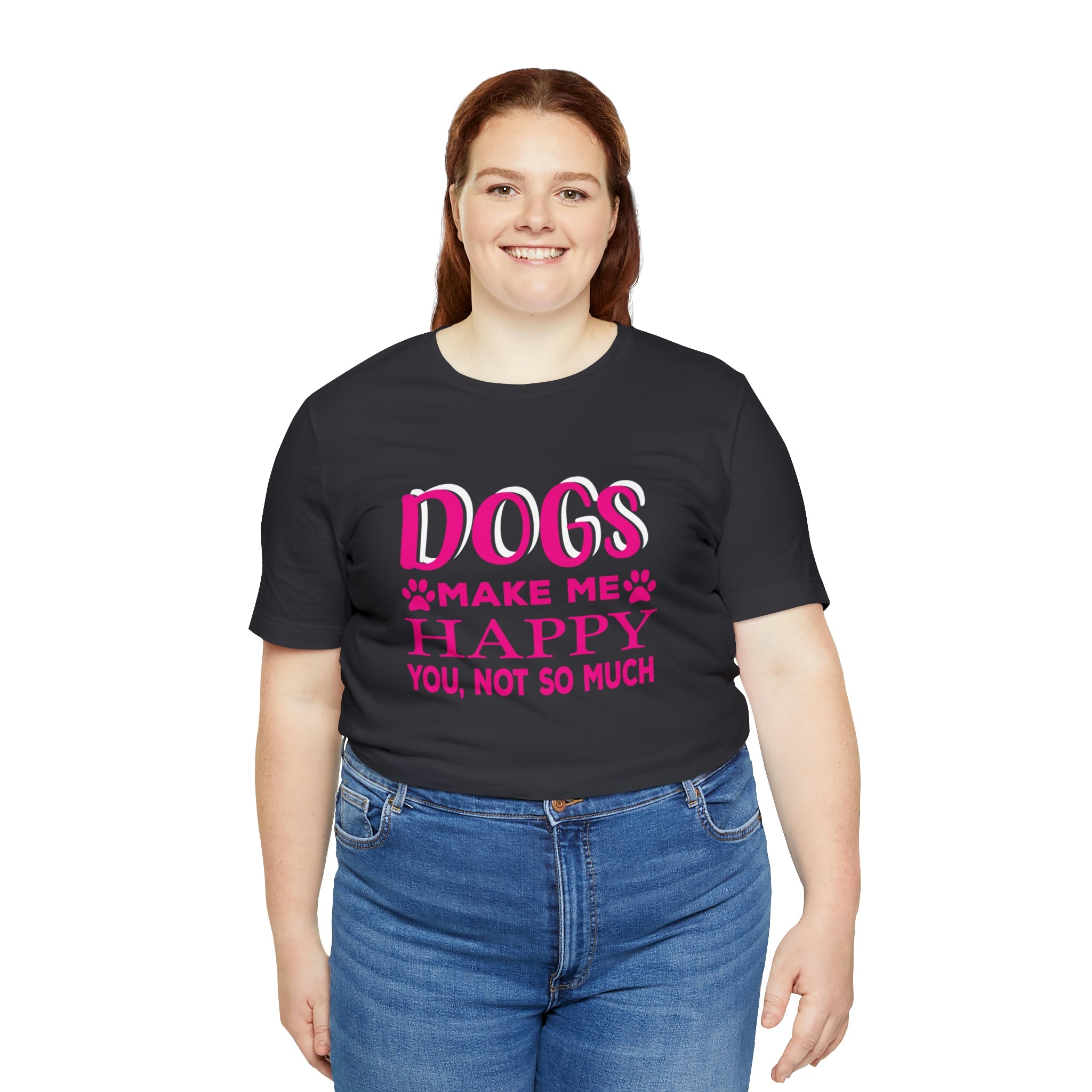 Dogs Make Me Happy You Not So Much - Unisex Jersey Short Sleeve Tee