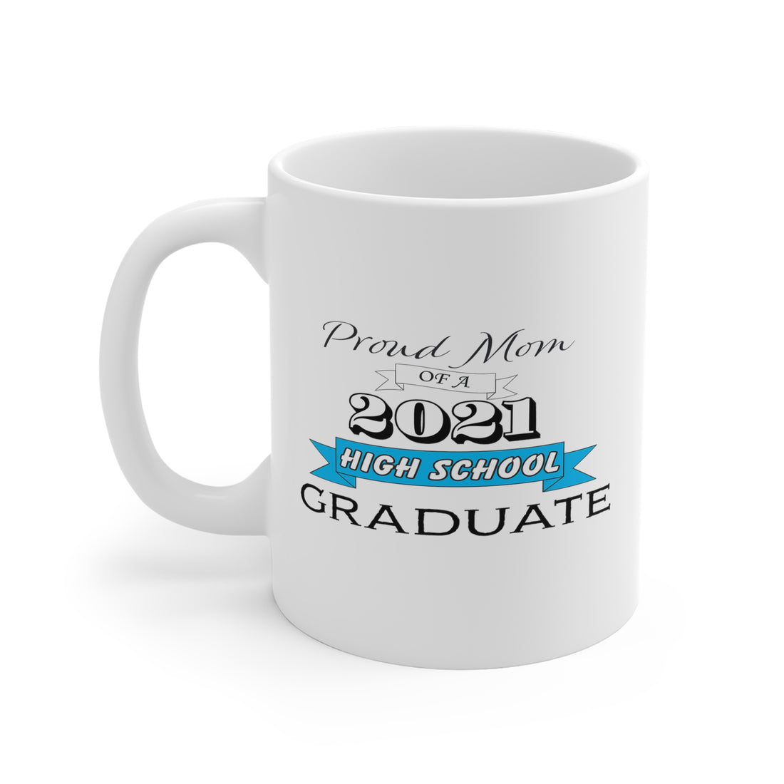 Proud Mom of a High School Graduate! Class Year Customizable - White Ceramic Mug 2 sizes Available