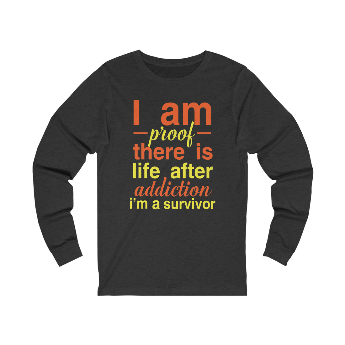 I Am Proof There Is Life After Addiction - Unisex Jersey Long Sleeve Tee