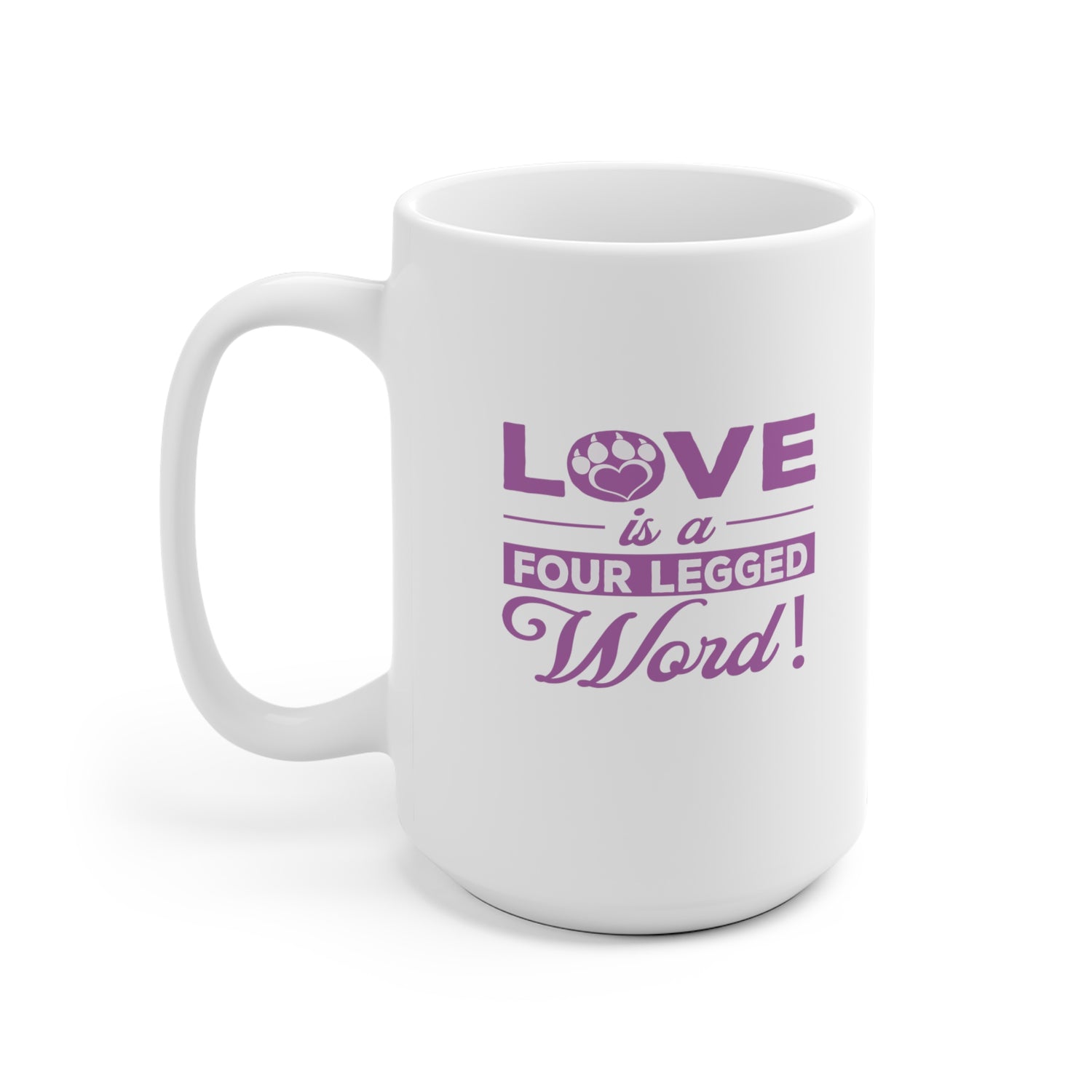 Love Is A Four Legged Word - White Ceramic Mug 2 sizes Available
