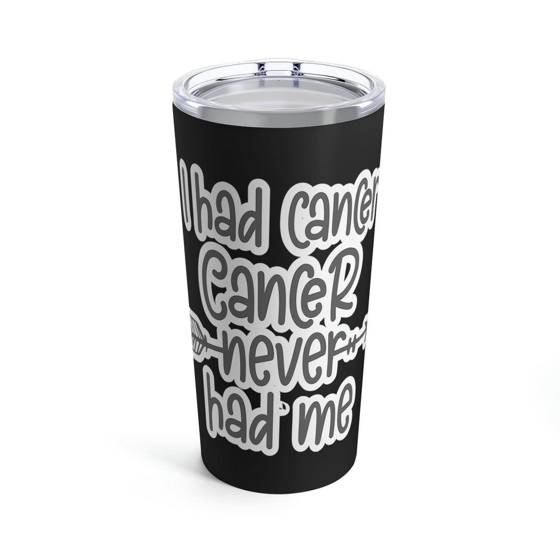 I Had Cancer Cancer Never Had Me - Tumbler 20oz
