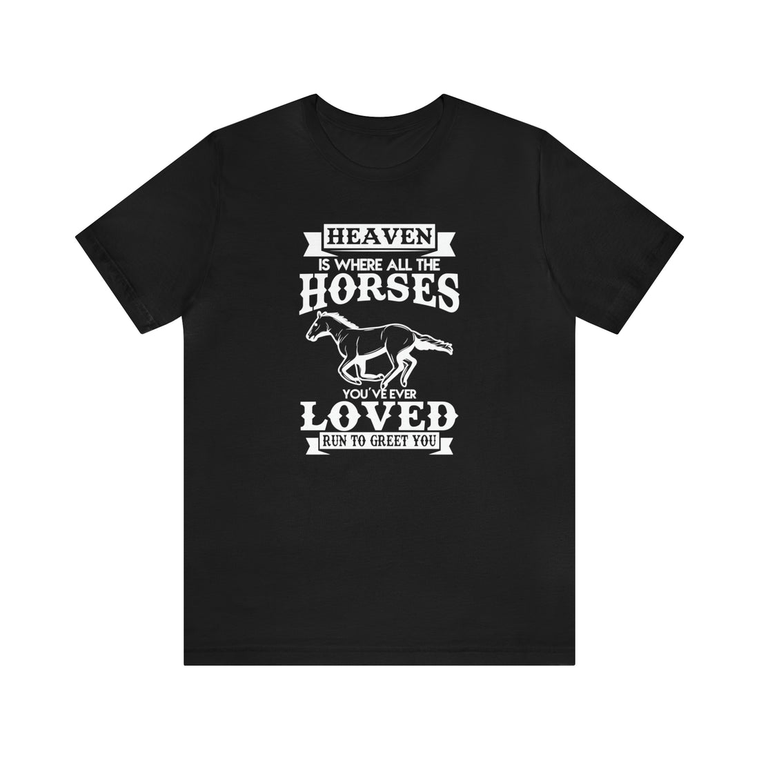 Heaven Is Where All The Horses You Have Ever Loved Join To Greet You - Unisex Jersey Short Sleeve Tee