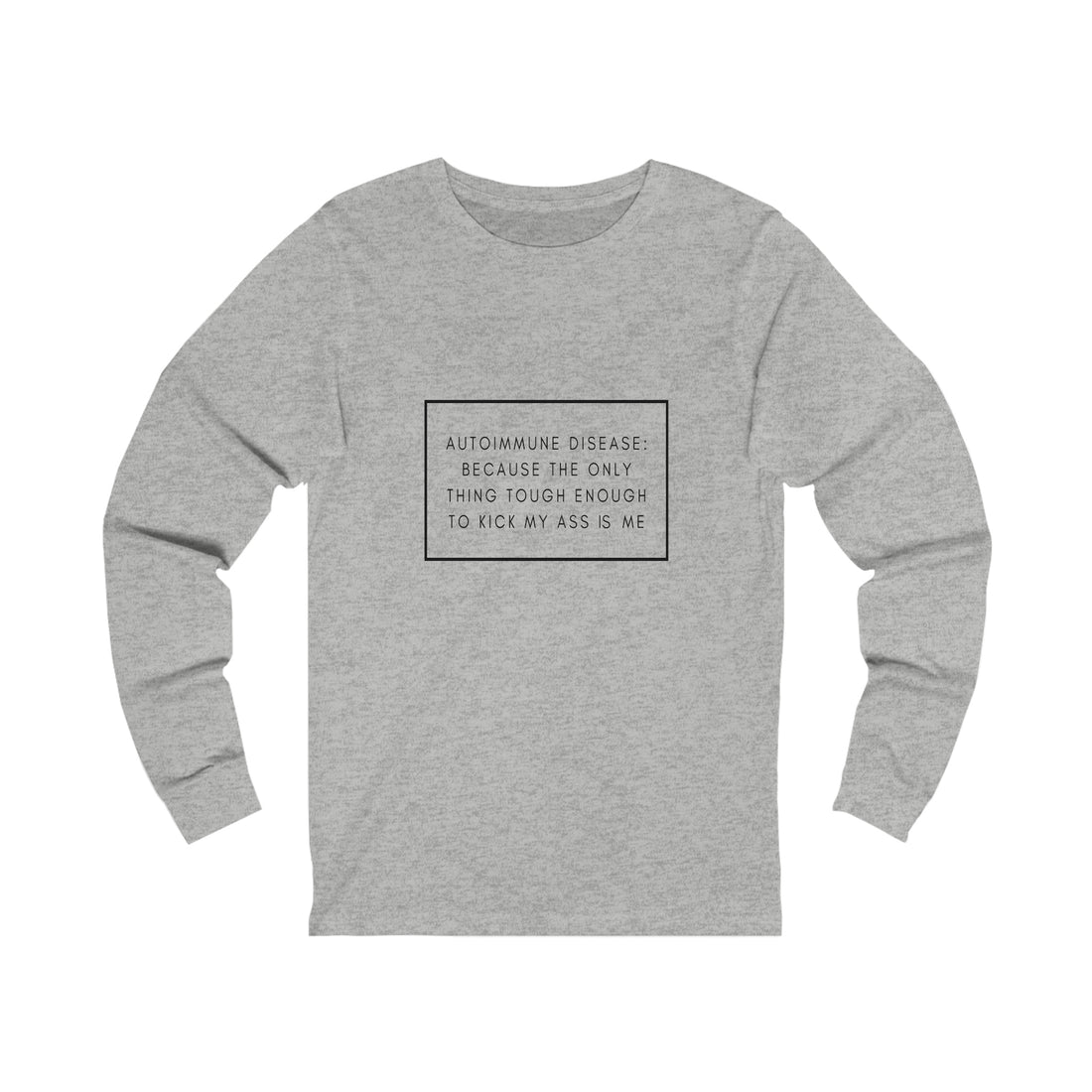 Autoimmune Disease Because The Only Thing Tough Enough To Kick My Ass Is Me - Unisex Jersey Long Sleeve Tee