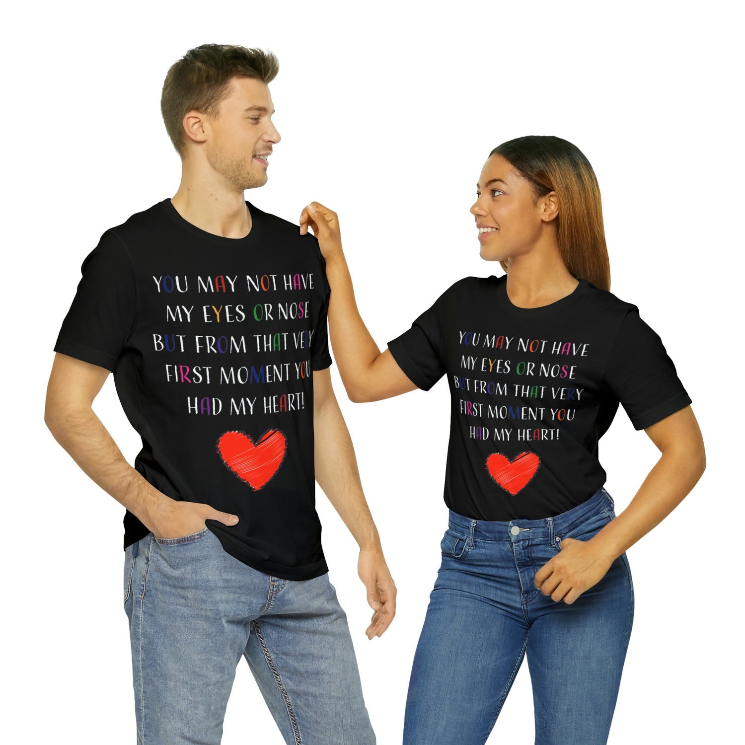 You may not have my eyes or nose but from that very first moment you had my HEART -Unisex Jersey Short Sleeve Tee