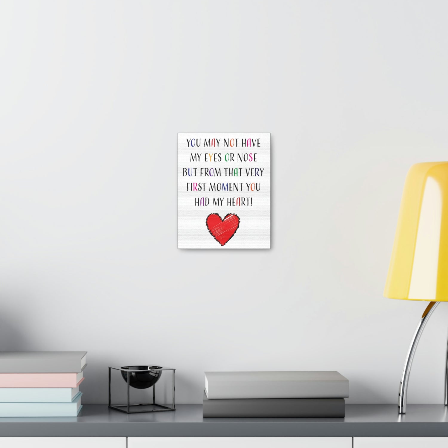 You may not have my eyes or nose but from that very first moment you had my HEART - Canvas Print