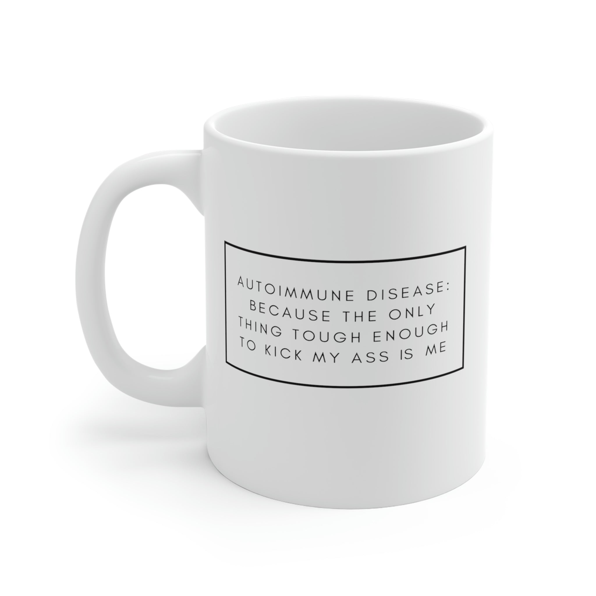 Autoimmune Disease Because The Only Thing Tough Enough To Kick My Ass Is Me - White Ceramic Mug 2 sizes Available