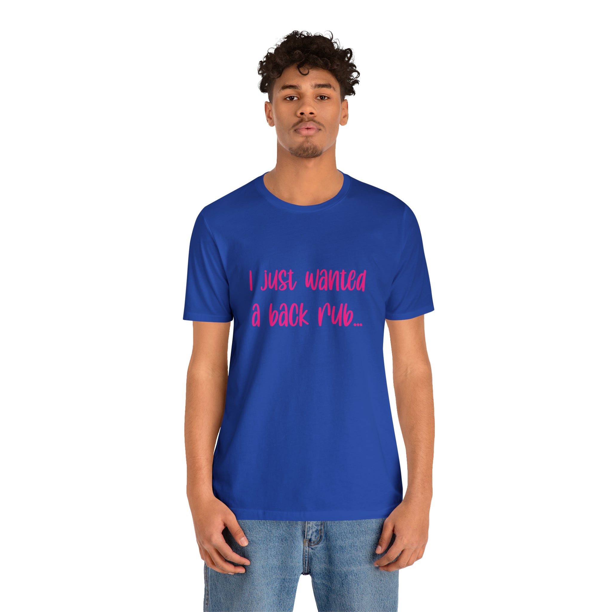 I Just Wanted A Back Rub - Unisex Jersey Short Sleeve Tee