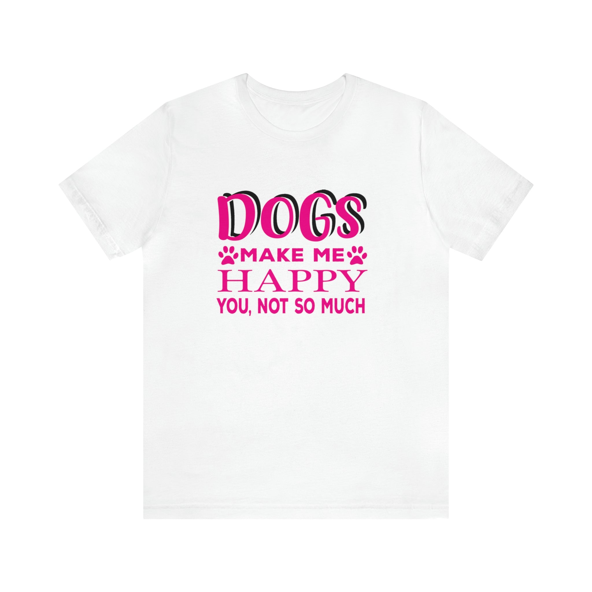 Dogs Make Me Happy You Not So Much - Unisex Jersey Short Sleeve Tee