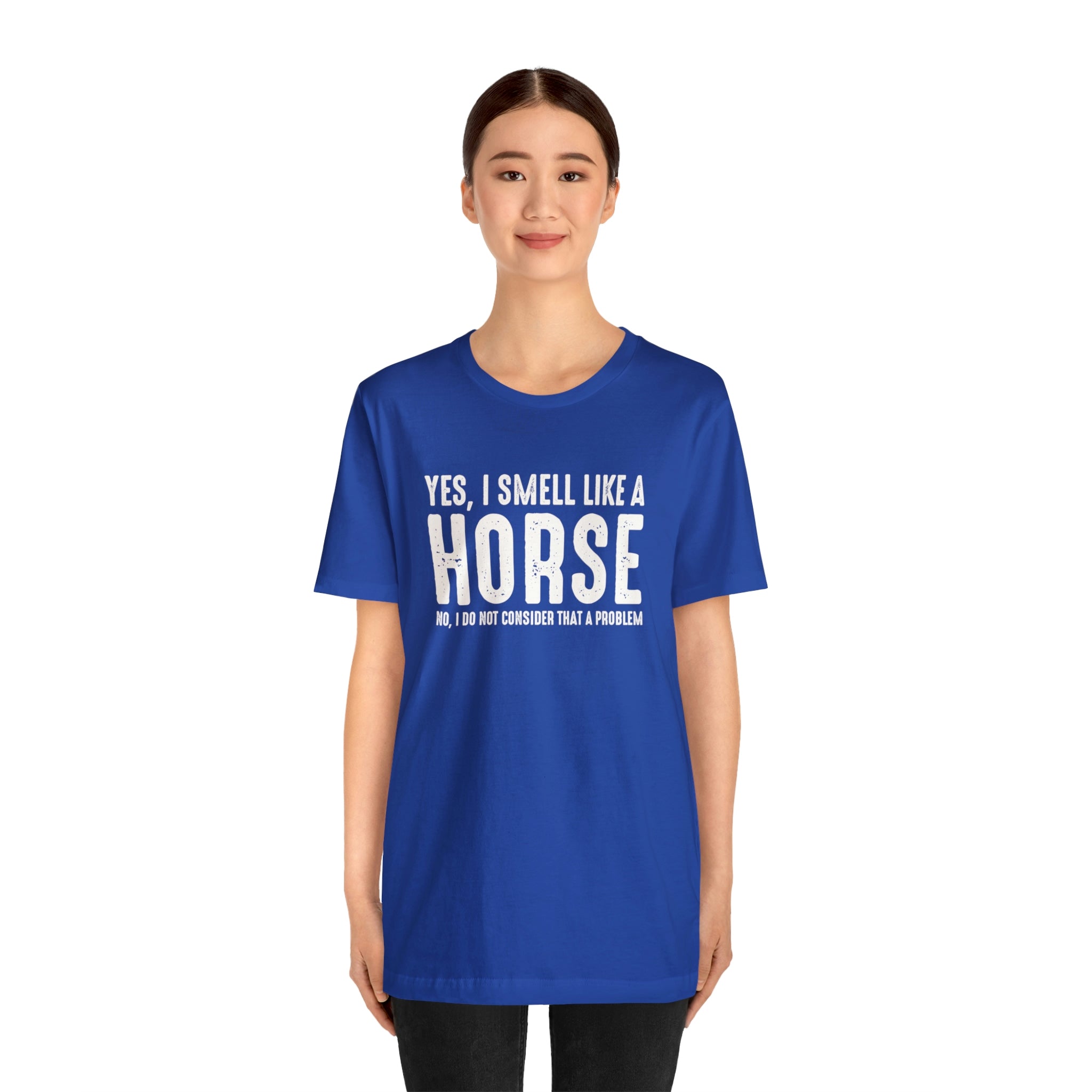 Yes I Smell Like a Horse No I Do Not Consider That A Problem - Unisex Jersey Short Sleeve Tee