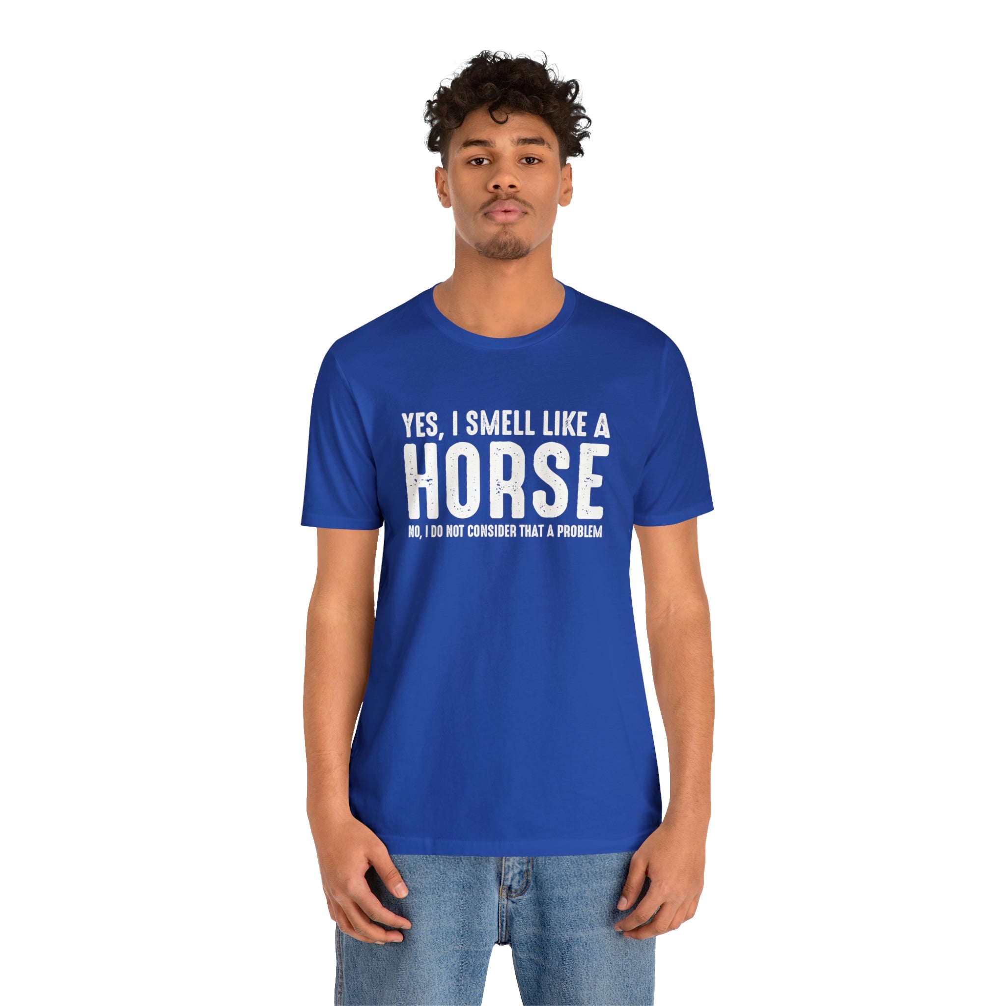 Yes I Smell Like a Horse No I Do Not Consider That A Problem - Unisex Jersey Short Sleeve Tee