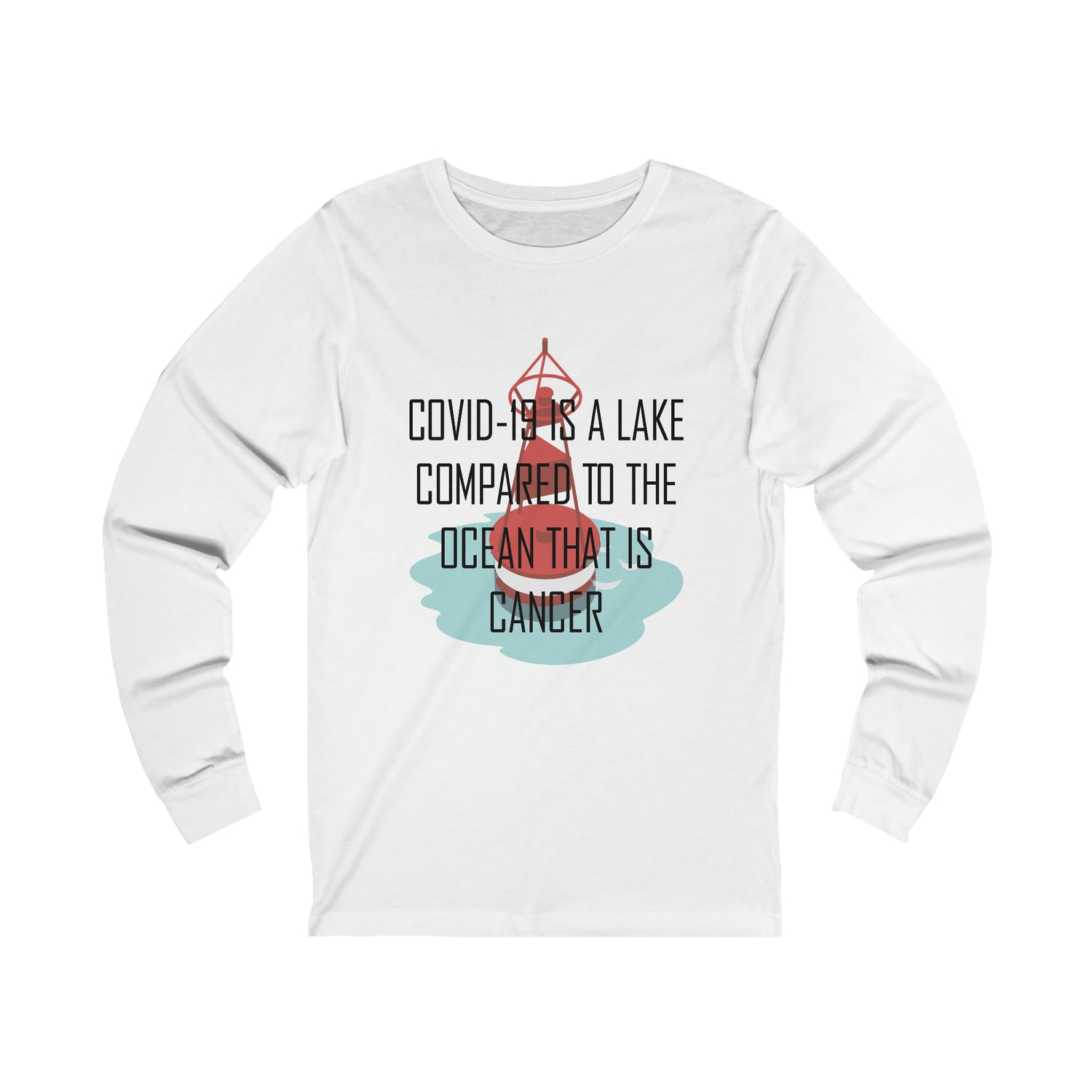 Covid-19 Is A Lake Compared To The Ocean That Is Cancer - Unisex Jersey Long Sleeve Tee