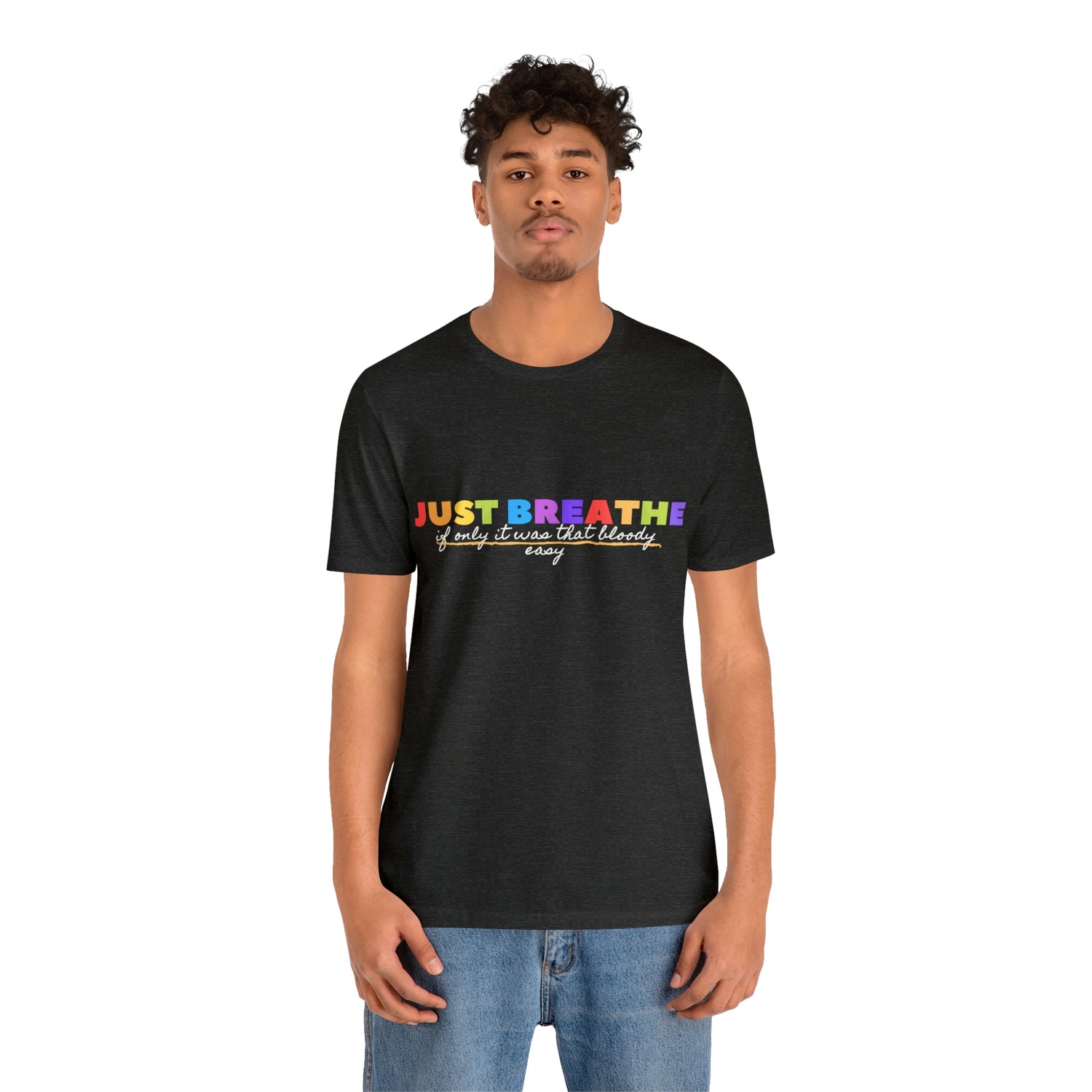 Just Breath If Only It Was That Bloody Easy  - Unisex Jersey Short Sleeve Tee