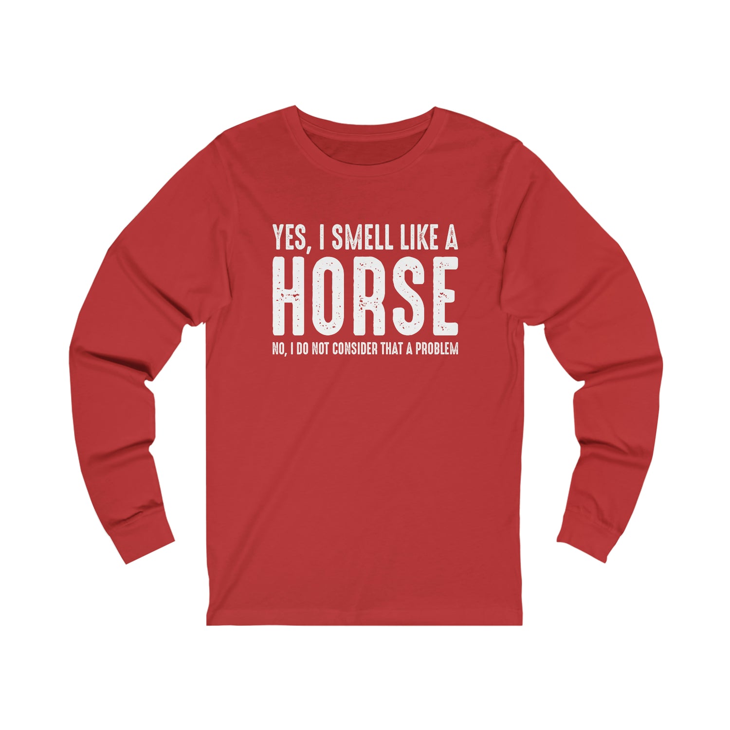 Yes I Smell Like a Horse No I Do Not Consider That A Problem - Unisex Jersey Long Sleeve Tee