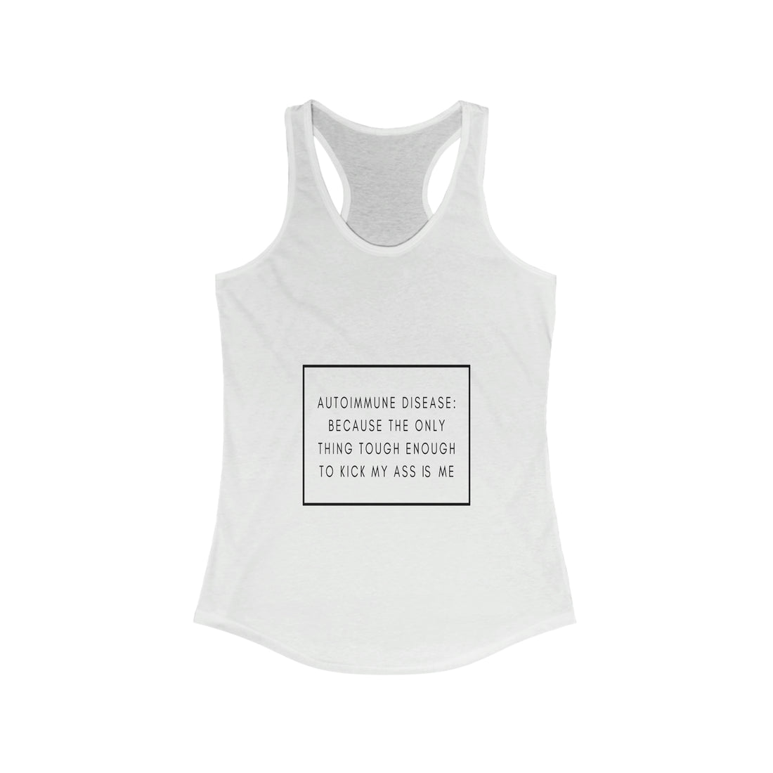 Autoimmune Disease Because The Only Thing Tough Enough To Kick My Ass Is Me - Racerback Tank Top