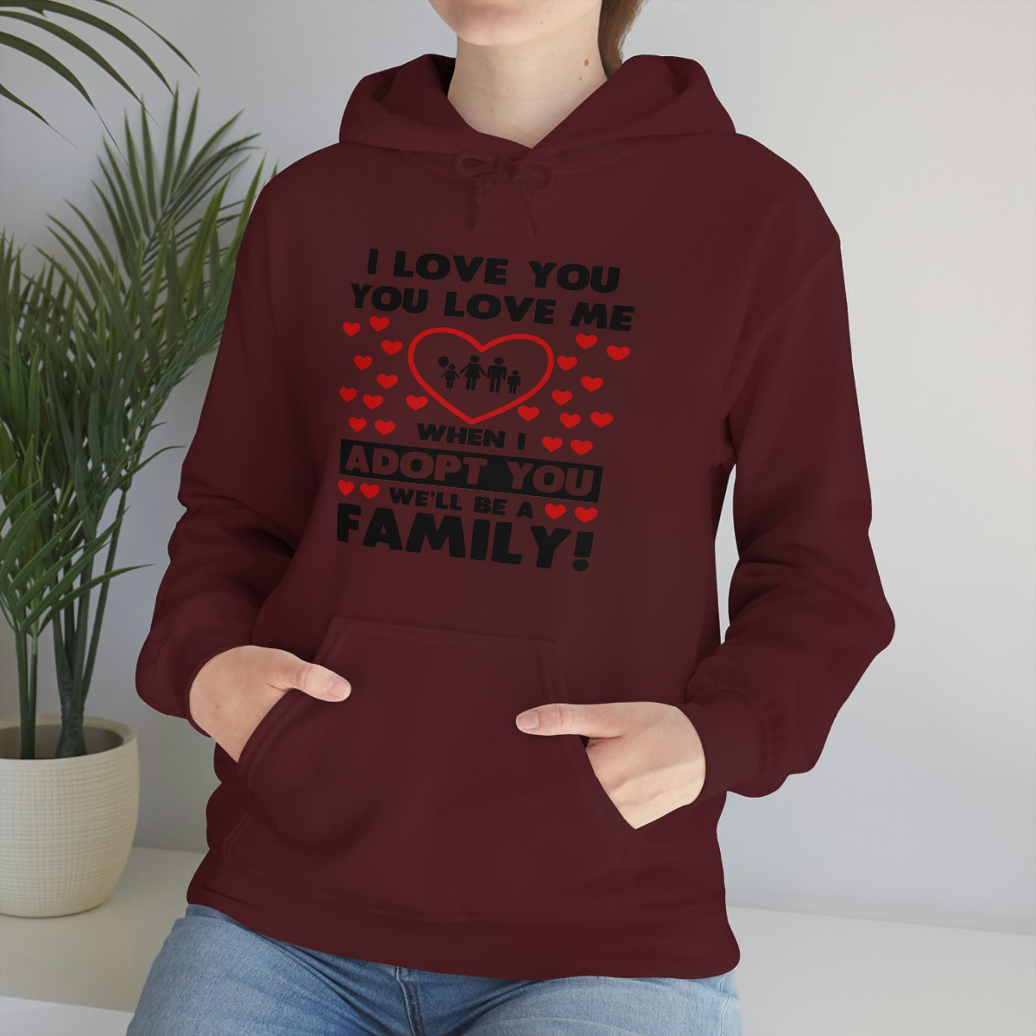 I Love You You Love Me When I Adopt You We Will Be A Family - Unisex Heavy Blend™ Hooded Sweatshirt